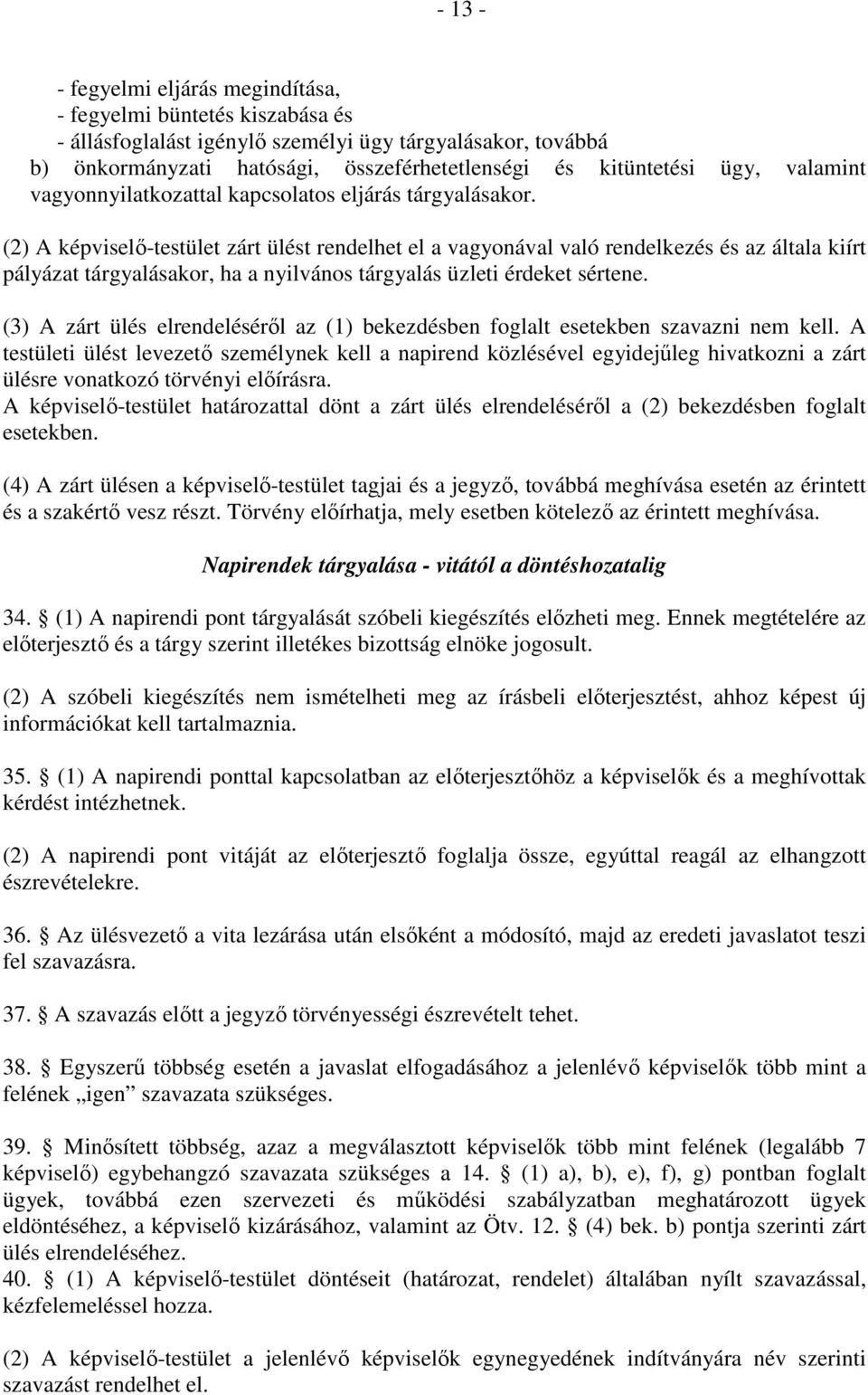 (2) A képviselő-testület zárt ülést rendelhet el a vagyonával való rendelkezés és az általa kiírt pályázat tárgyalásakor, ha a nyilvános tárgyalás üzleti érdeket sértene.