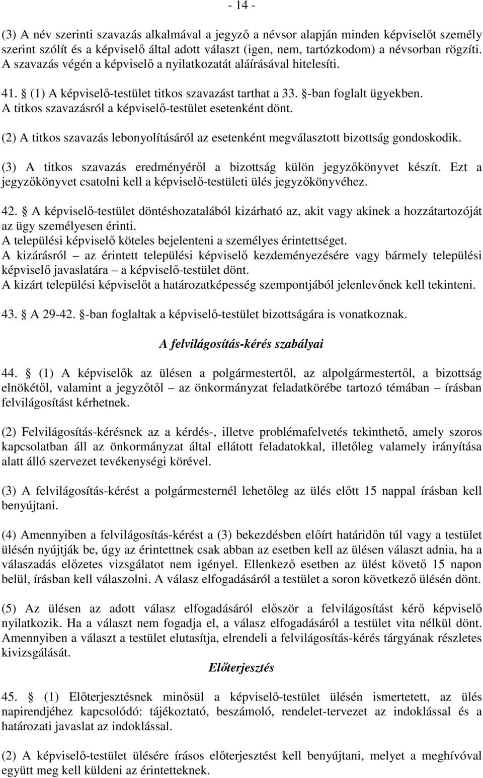 A titkos szavazásról a képviselő-testület esetenként dönt. (2) A titkos szavazás lebonyolításáról az esetenként megválasztott bizottság gondoskodik.