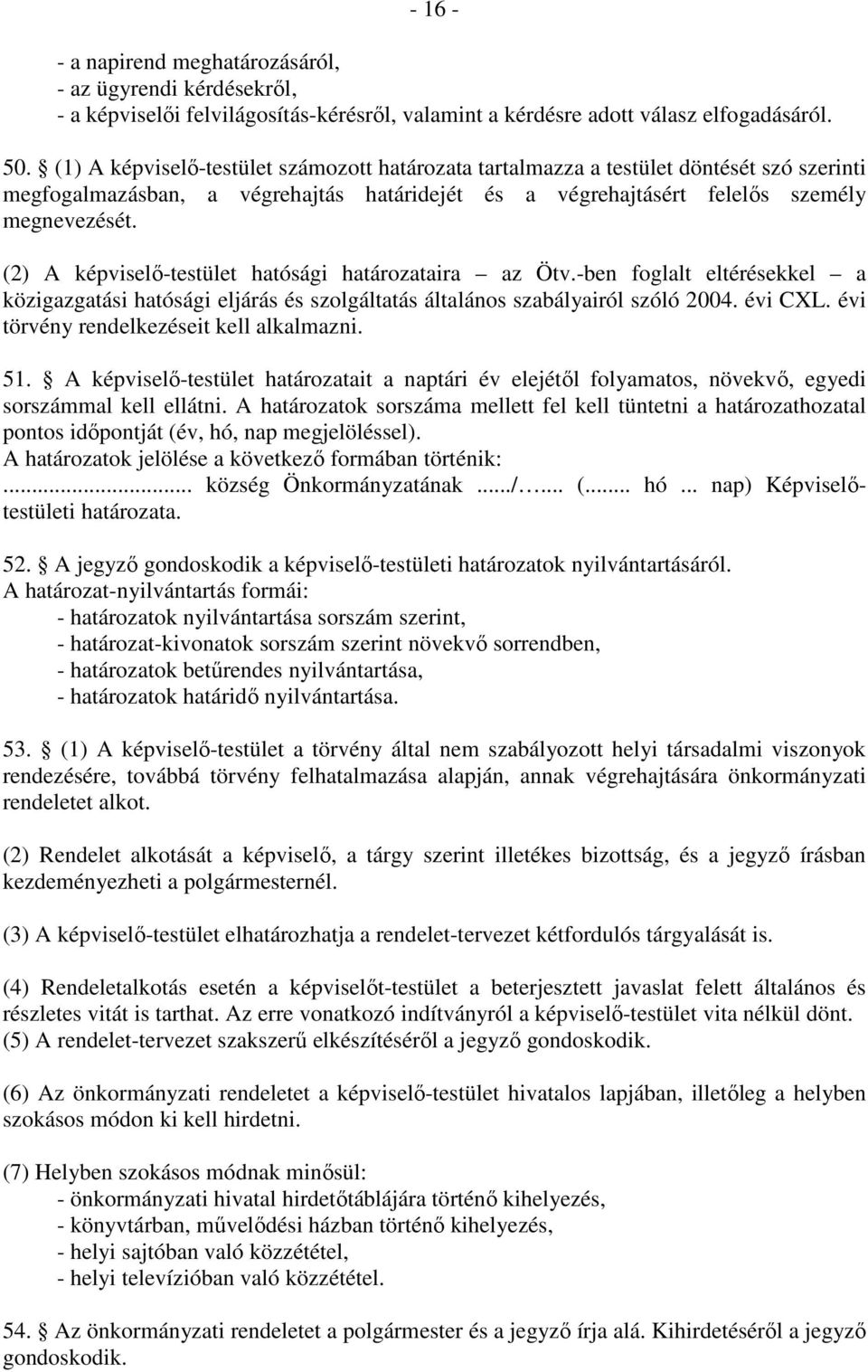 (2) A képviselő-testület hatósági határozataira az Ötv.-ben foglalt eltérésekkel a közigazgatási hatósági eljárás és szolgáltatás általános szabályairól szóló 2004. évi CXL.