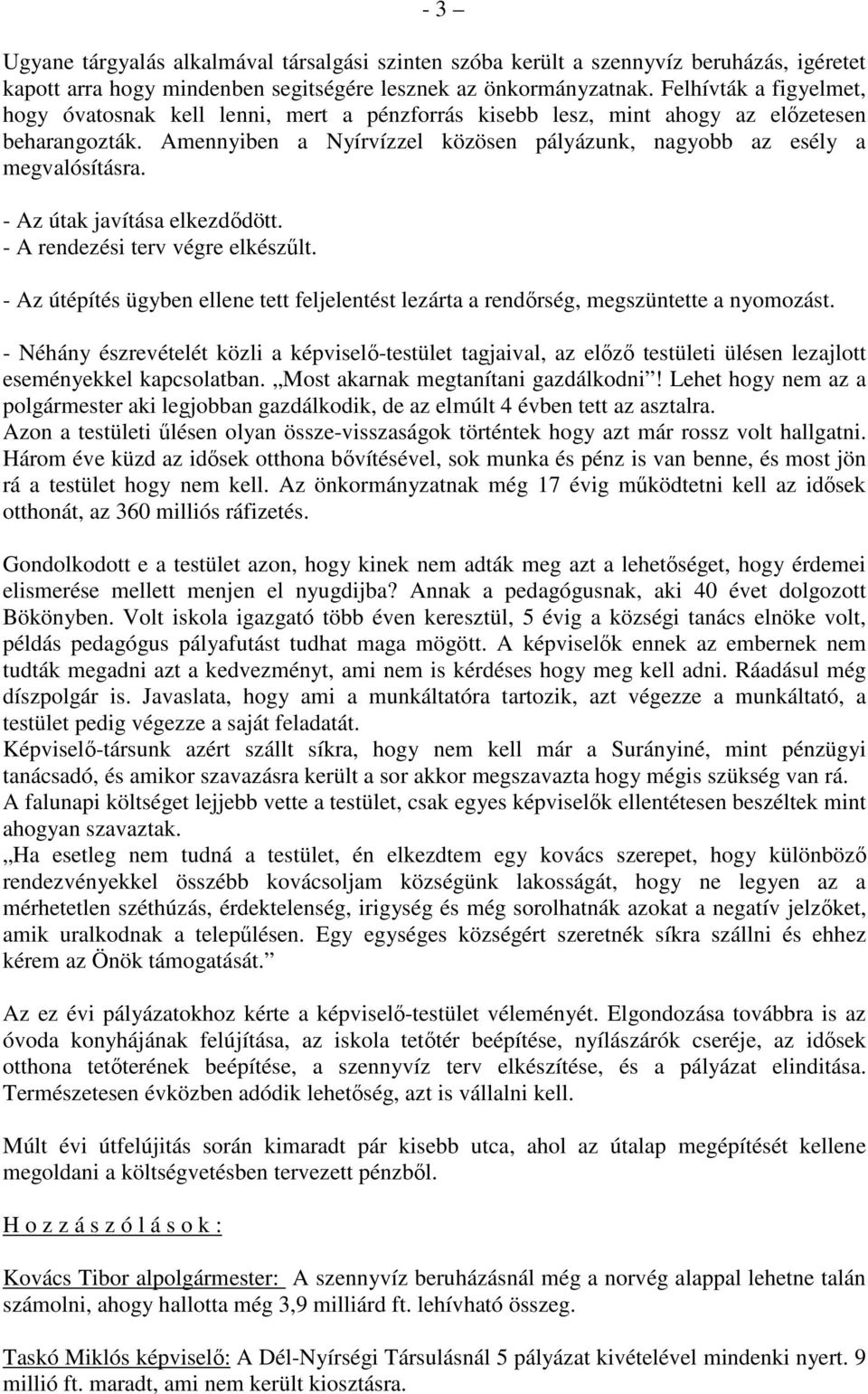 - Az útak javítása elkezdődött. - A rendezési terv végre elkészűlt. - Az útépítés ügyben ellene tett feljelentést lezárta a rendőrség, megszüntette a nyomozást.