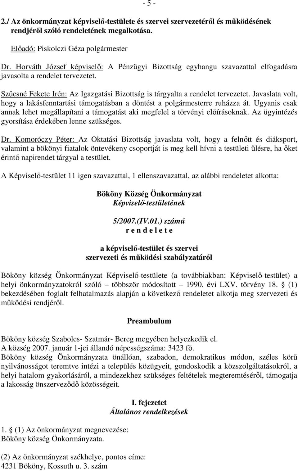 Javaslata volt, hogy a lakásfenntartási támogatásban a döntést a polgármesterre ruházza át. Ugyanis csak annak lehet megállapítani a támogatást aki megfelel a törvényi előírásoknak.