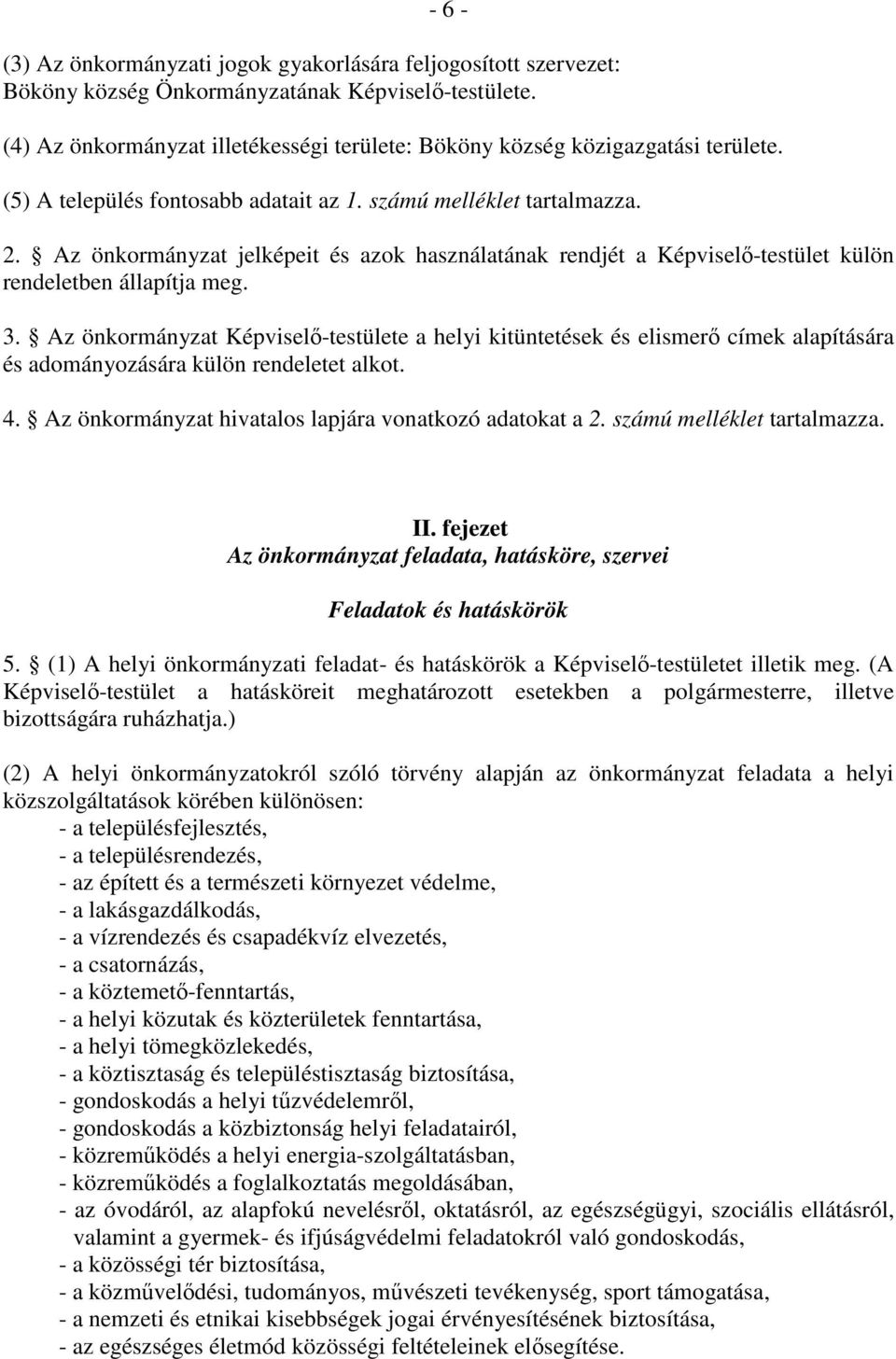 Az önkormányzat jelképeit és azok használatának rendjét a Képviselő-testület külön rendeletben állapítja meg. 3.