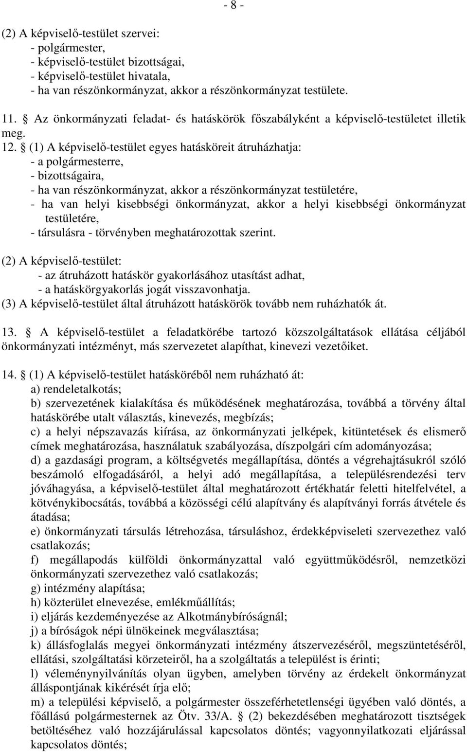 (1) A képviselő-testület egyes hatásköreit átruházhatja: - a polgármesterre, - bizottságaira, - ha van részönkormányzat, akkor a részönkormányzat testületére, - ha van helyi kisebbségi önkormányzat,