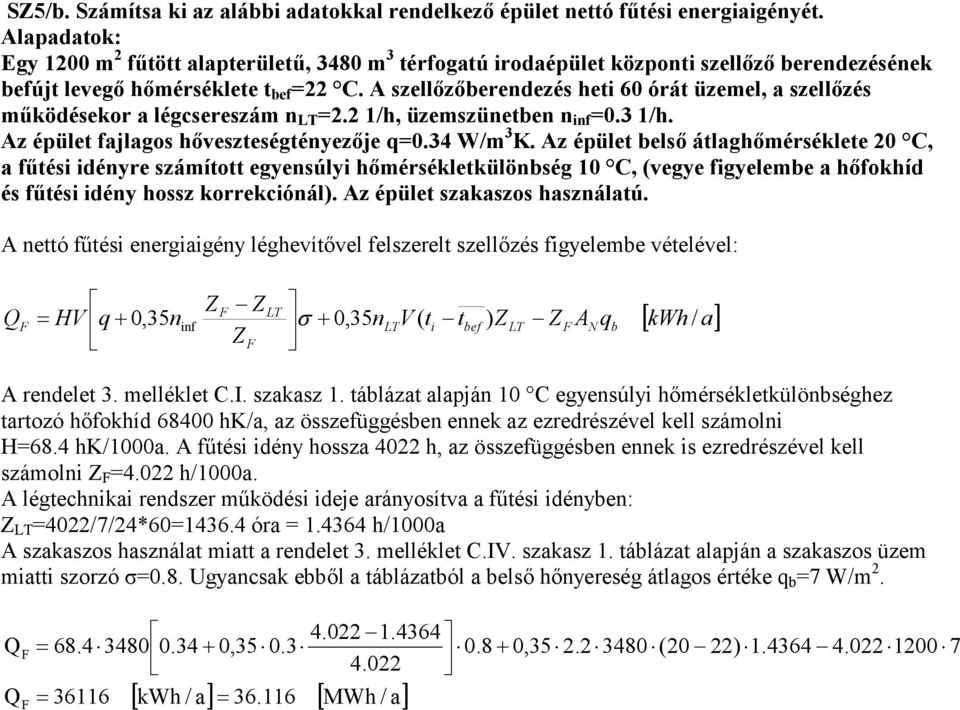 A szellızıberendezés heti 60 órát üzemel, a szellızés mőködésekor a légcsereszám n. /h, üzemszünetben n inf 0.3 /h. Az épület fajlagos hıveszteségtényezıje q0.34 W/m 3 K.