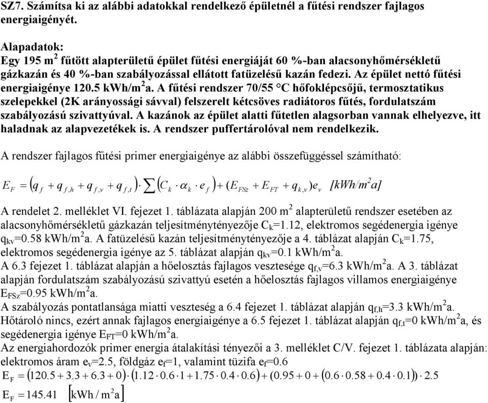 5 kwh/m a. A főtési rendszer 70/55 C hıfoklépcsıjő, termosztatikus szelepekkel (K arányossági sávval) felszerelt kétcsöves radiátoros főtés, fordulatszám szabályozású szivattyúval.