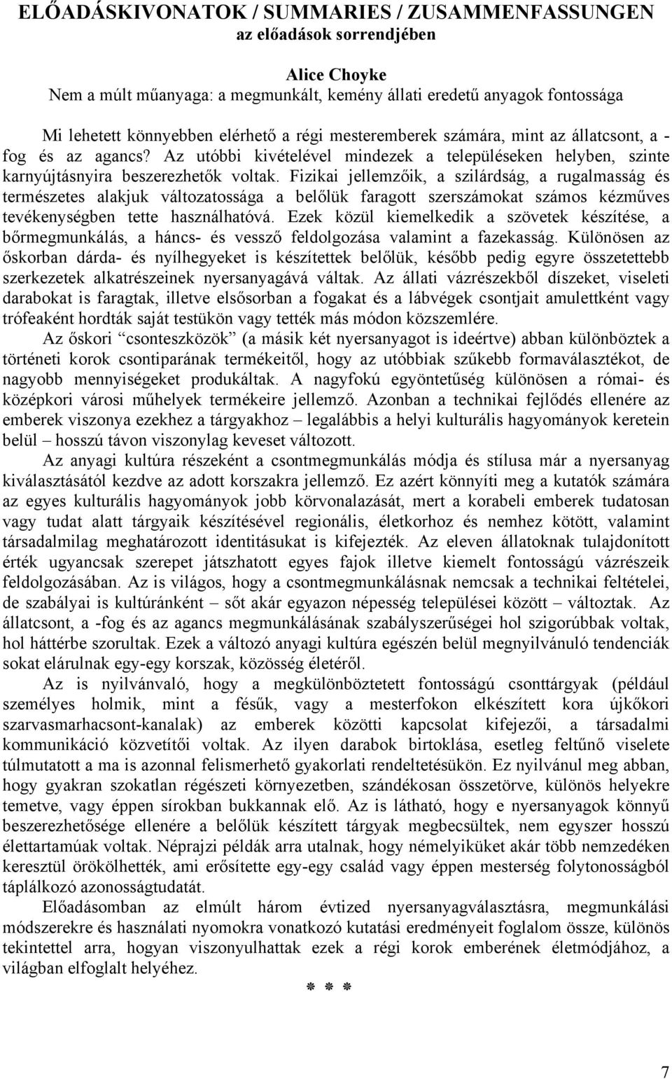 Fizikai jellemzőik, a szilárdság, a rugalmasság és természetes alakjuk változatossága a belőlük faragott szerszámokat számos kézműves tevékenységben tette használhatóvá.