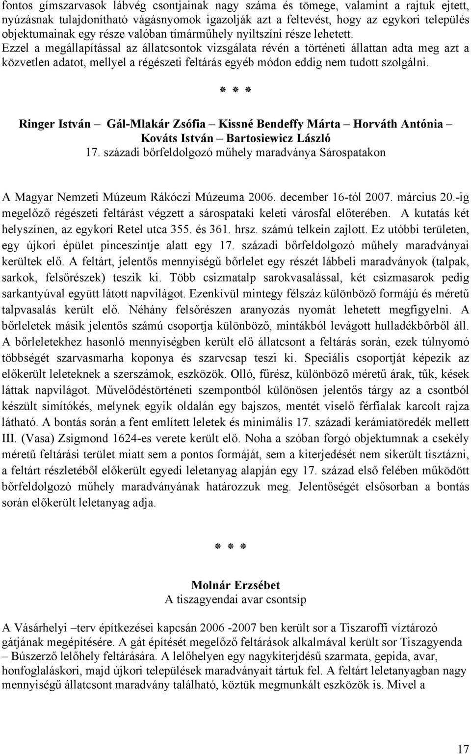 Ezzel a megállapítással az állatcsontok vizsgálata révén a történeti állattan adta meg azt a közvetlen adatot, mellyel a régészeti feltárás egyéb módon eddig nem tudott szolgálni.
