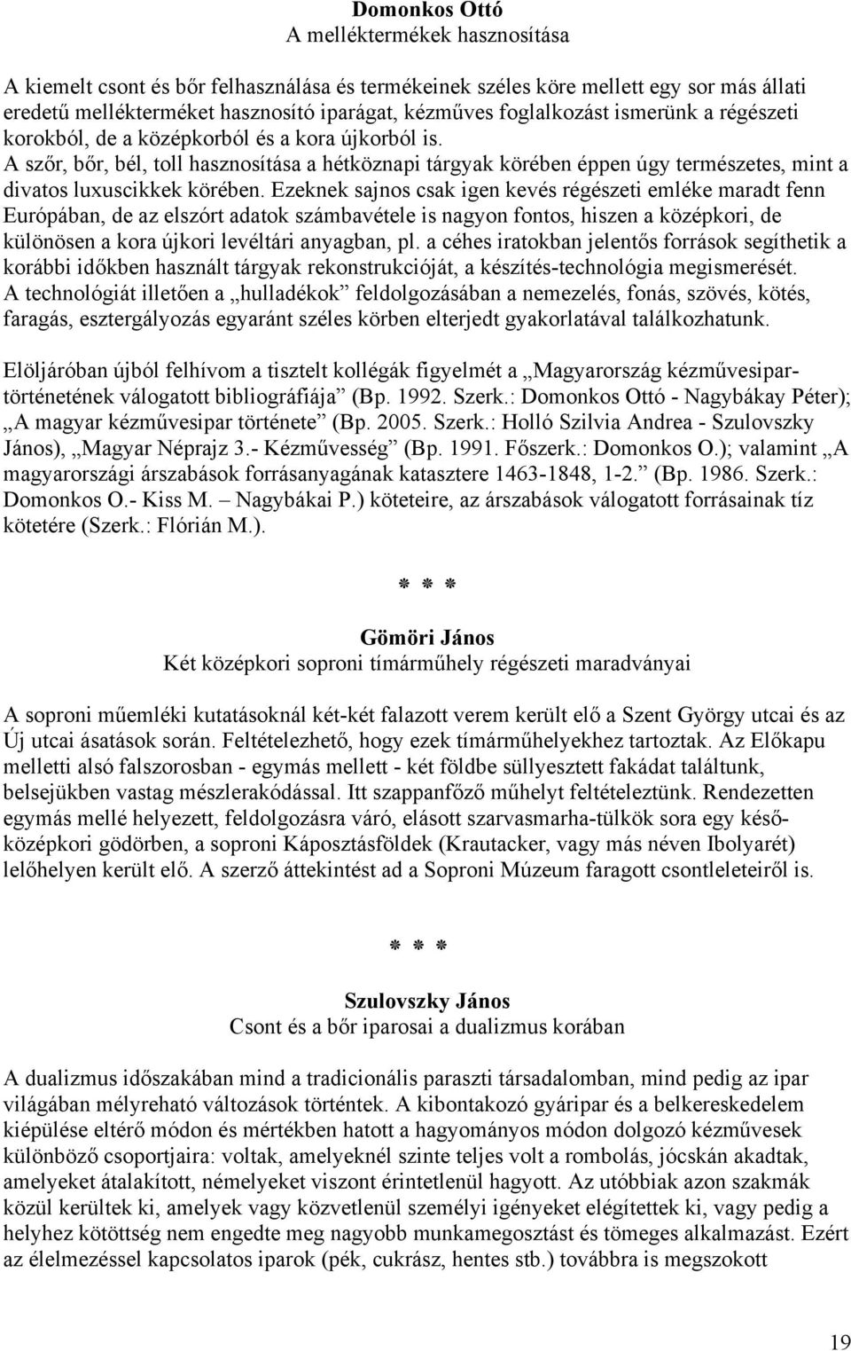 A szőr, bőr, bél, toll hasznosítása a hétköznapi tárgyak körében éppen úgy természetes, mint a divatos luxuscikkek körében.