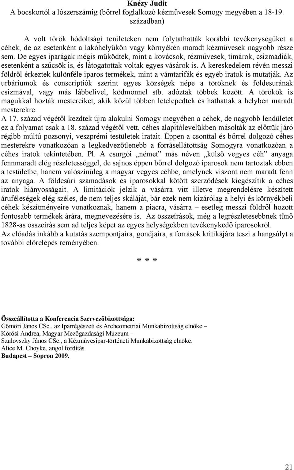 De egyes iparágak mégis működtek, mint a kovácsok, rézművesek, tímárok, csizmadiák, esetenként a szűcsök is, és látogatottak voltak egyes vásárok is.