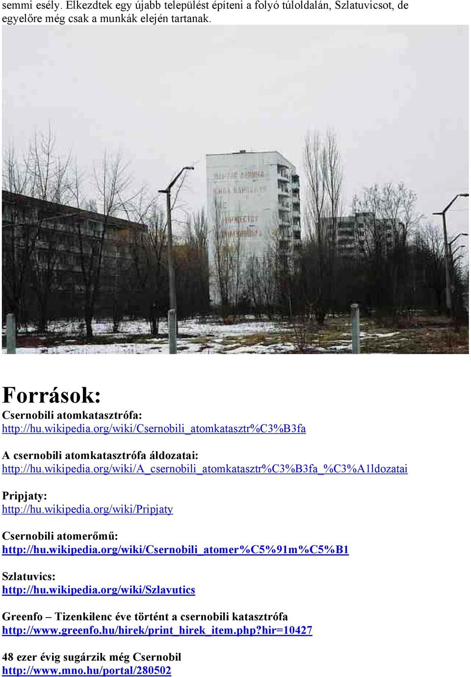 wikipedia.org/wiki/pripjaty Csernobili atomerőmű: h ttp://hu.wikipedia.org/wiki/csernobili_atomer%c5%91m%c5%b1 Szlatuvics: h ttp://hu.wikipedia.org/wiki/szlavutics Greenfo Tizenkilenc éve történt a csernobili katasztrófa h ttp://www.