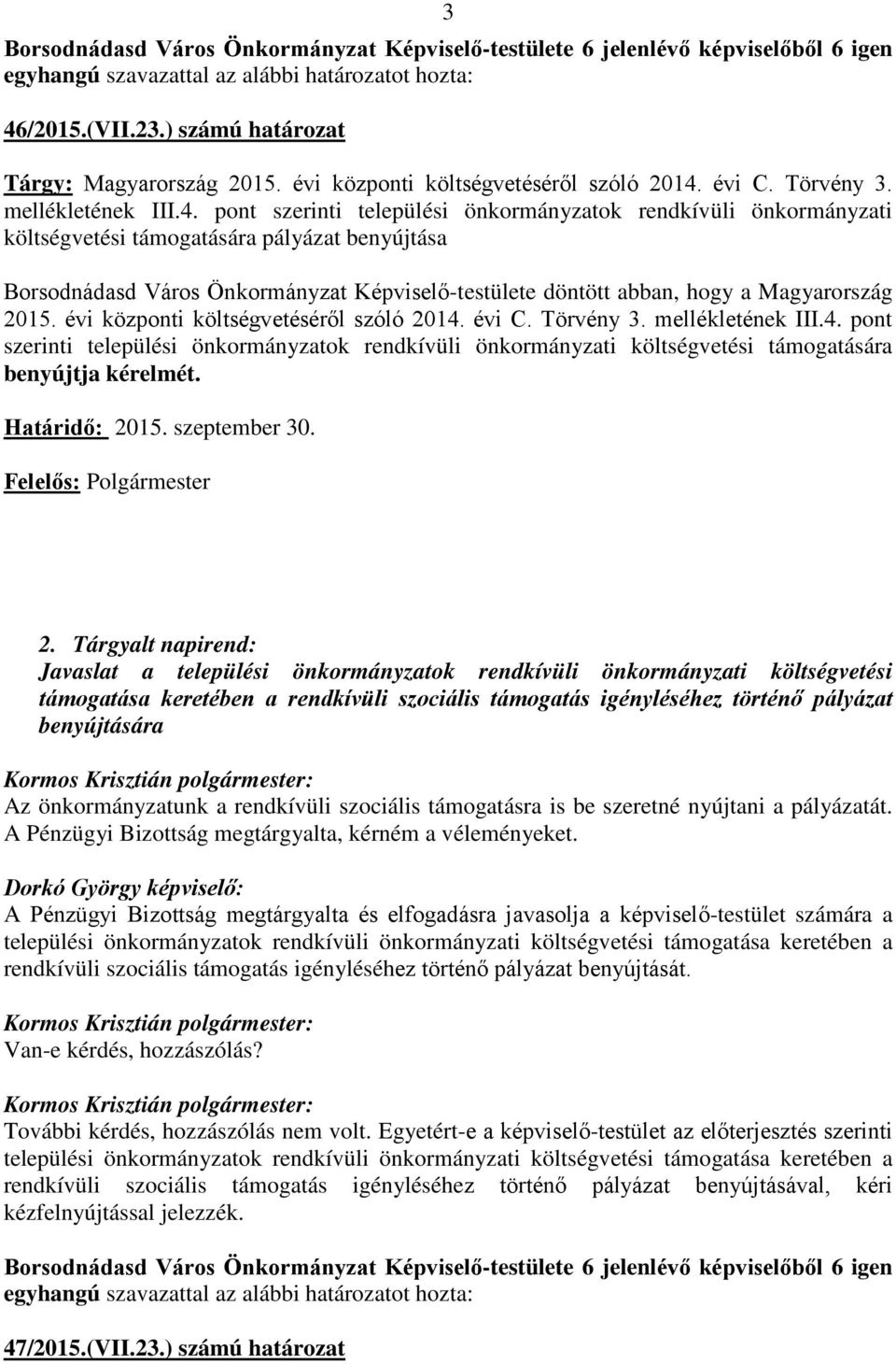 évi C. Törvény 3. mellékletének III.4. pont szerinti települési önkormányzatok rendkívüli önkormányzati költségvetési támogatására benyújtja kérelmét. Határidő: 2015. szeptember 30.