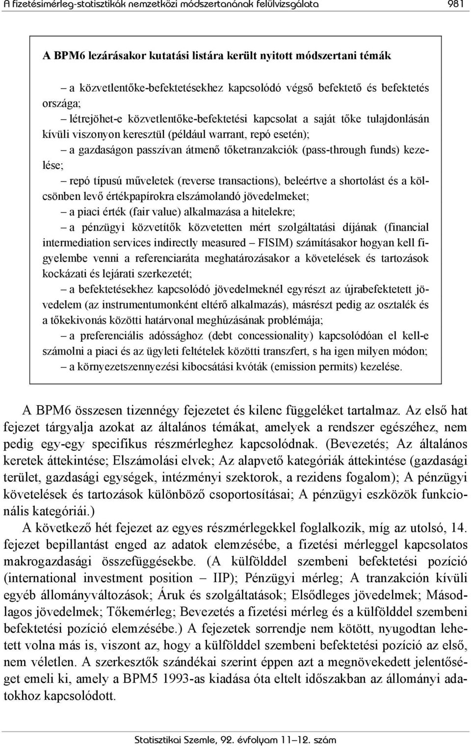 tőketranzakciók (pass-through funds) kezelése; repó típusú műveletek (reverse transactions), beleértve a shortolást és a kölcsönben levő értékpapírokra elszámolandó jövedelmeket; a piaci érték (fair