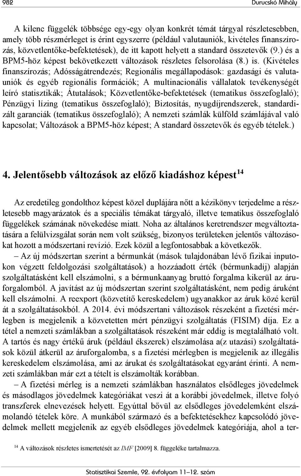 (Kivételes finanszírozás; Adósságátrendezés; Regionális megállapodások: gazdasági és valutauniók és egyéb regionális formációk; A multinacionális vállalatok tevékenységét leíró statisztikák;