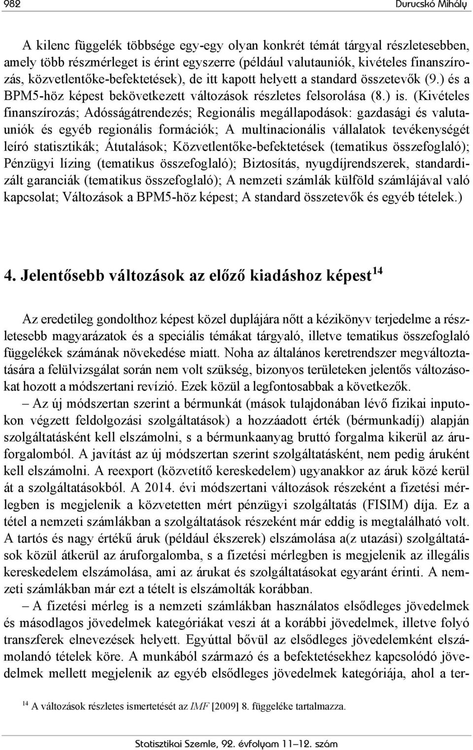 (Kivételes finanszírozás; Adósságátrendezés; Regionális megállapodások: gazdasági és valutauniók és egyéb regionális formációk; A multinacionális vállalatok tevékenységét leíró statisztikák;