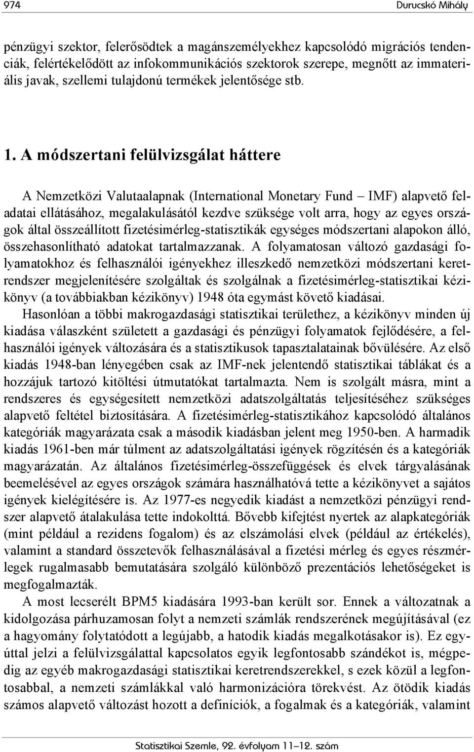 A módszertani felülvizsgálat háttere A Nemzetközi Valutaalapnak (International Monetary Fund IMF) alapvető feladatai ellátásához, megalakulásától kezdve szüksége volt arra, hogy az egyes országok