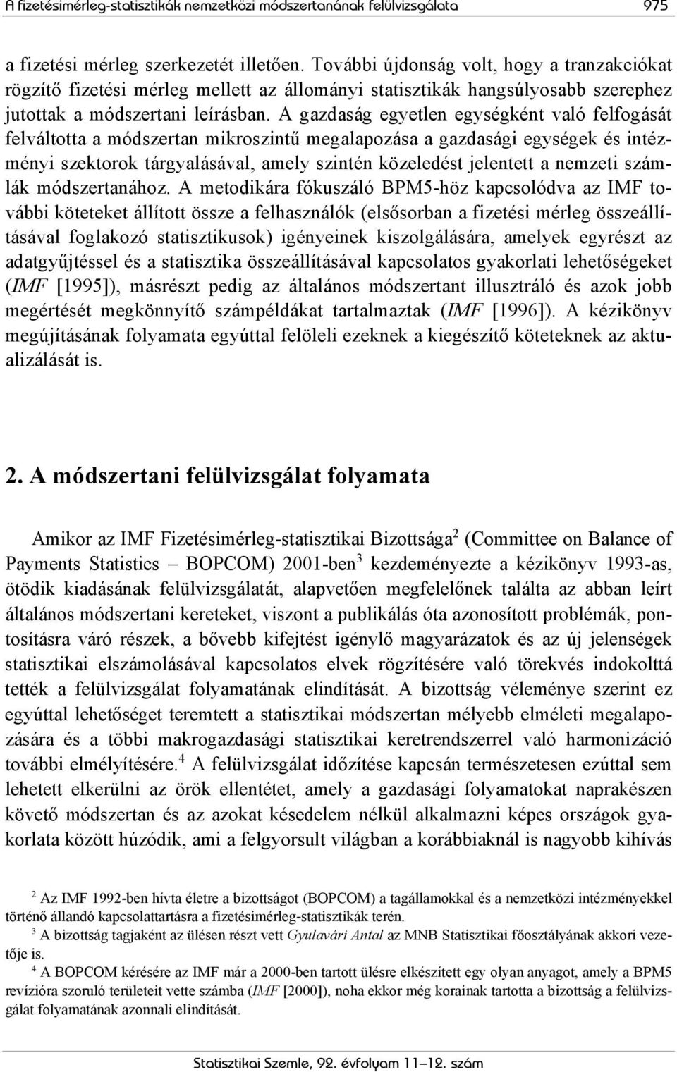 A gazdaság egyetlen egységként való felfogását felváltotta a módszertan mikroszintű megalapozása a gazdasági egységek és intézményi szektorok tárgyalásával, amely szintén közeledést jelentett a