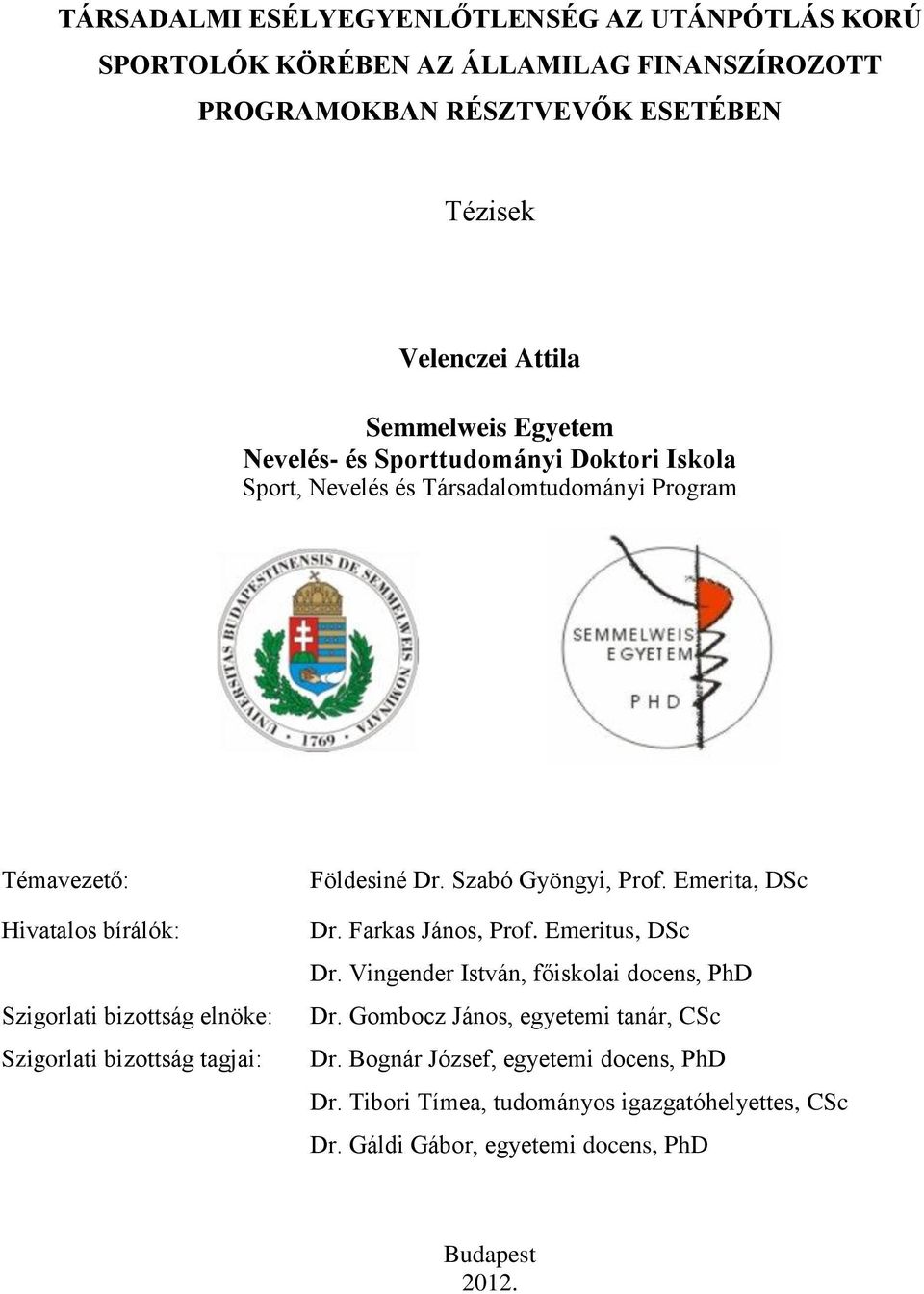 Szigorlati bizottság tagjai: Földesiné Dr. Szabó Gyöngyi, Prof. Emerita, DSc Dr. Farkas János, Prof. Emeritus, DSc Dr. Vingender István, főiskolai docens, PhD Dr.