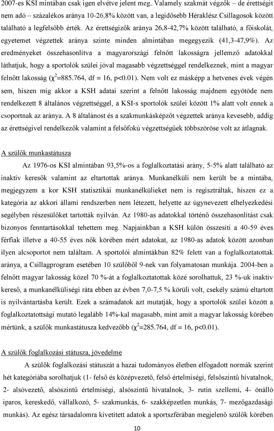Az érettségizők aránya 26,8-42,7% között található, a főiskolát, egyetemet végzettek aránya szinte minden almintában megegyezik (41,3-47,9%).