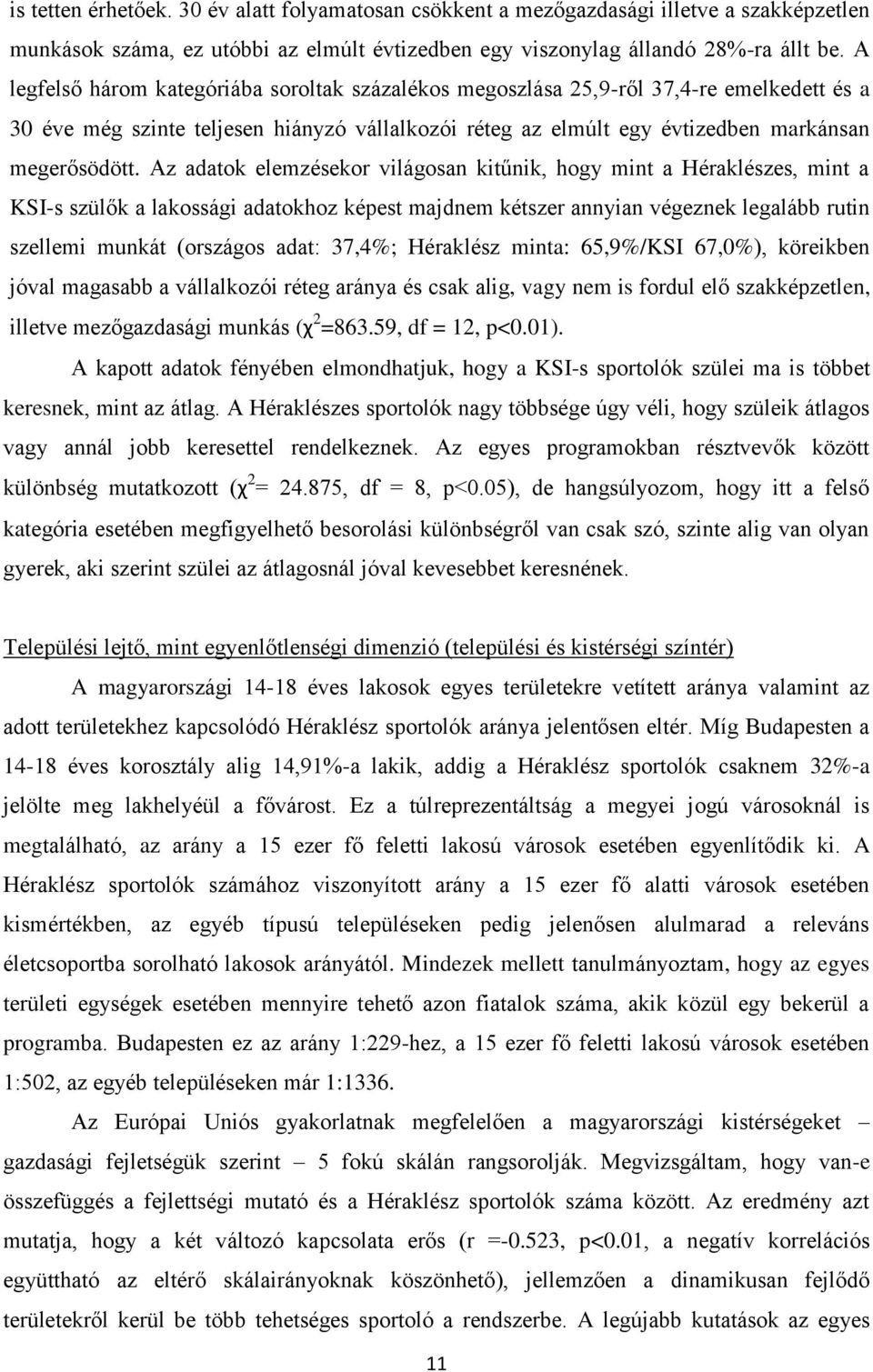 Az adatok elemzésekor világosan kitűnik, hogy mint a Héraklészes, mint a KSI-s szülők a lakossági adatokhoz képest majdnem kétszer annyian végeznek legalább rutin szellemi munkát (országos adat: