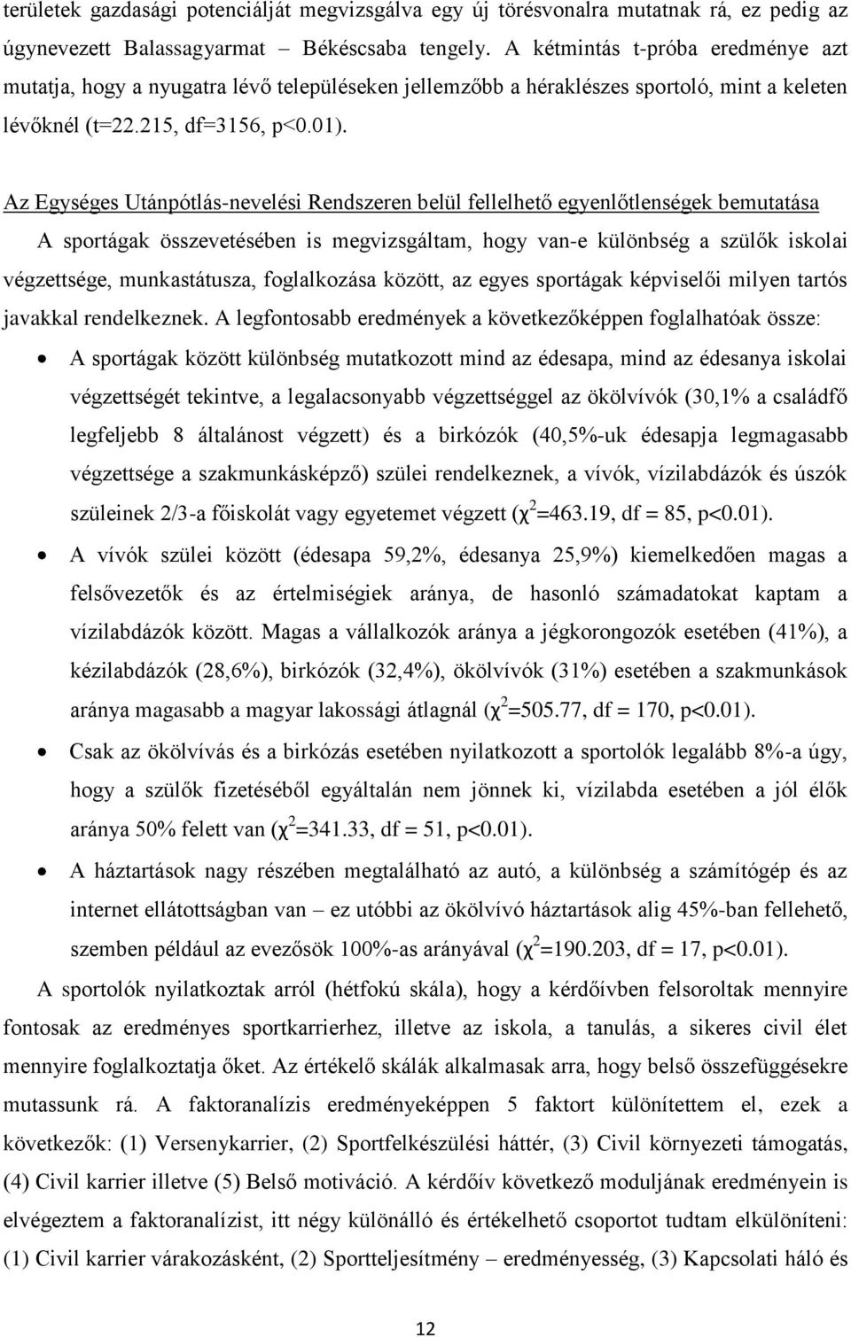 Az Egységes Utánpótlás-nevelési Rendszeren belül fellelhető egyenlőtlenségek bemutatása A sportágak összevetésében is megvizsgáltam, hogy van-e különbség a szülők iskolai végzettsége, munkastátusza,