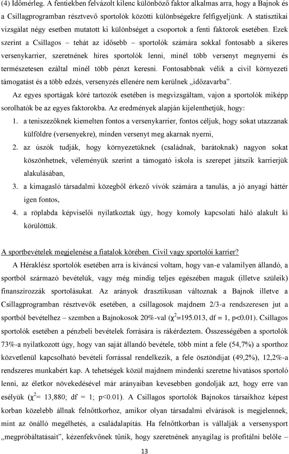 Ezek szerint a Csillagos tehát az idősebb sportolók számára sokkal fontosabb a sikeres versenykarrier, szeretnének híres sportolók lenni, minél több versenyt megnyerni és természetesen ezáltal minél