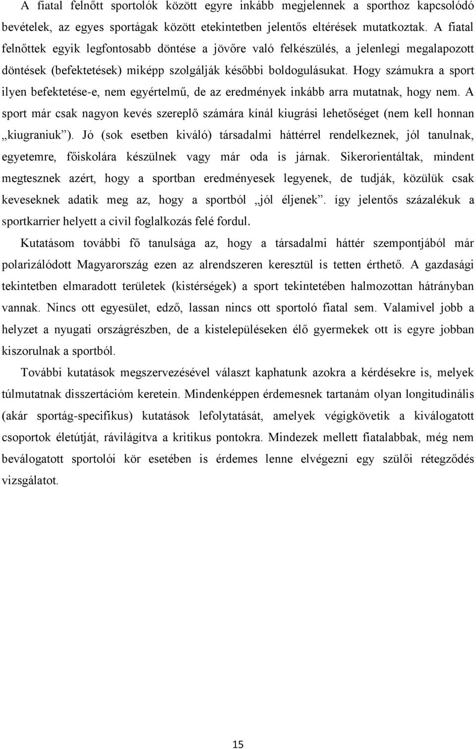 Hogy számukra a sport ilyen befektetése-e, nem egyértelmű, de az eredmények inkább arra mutatnak, hogy nem.