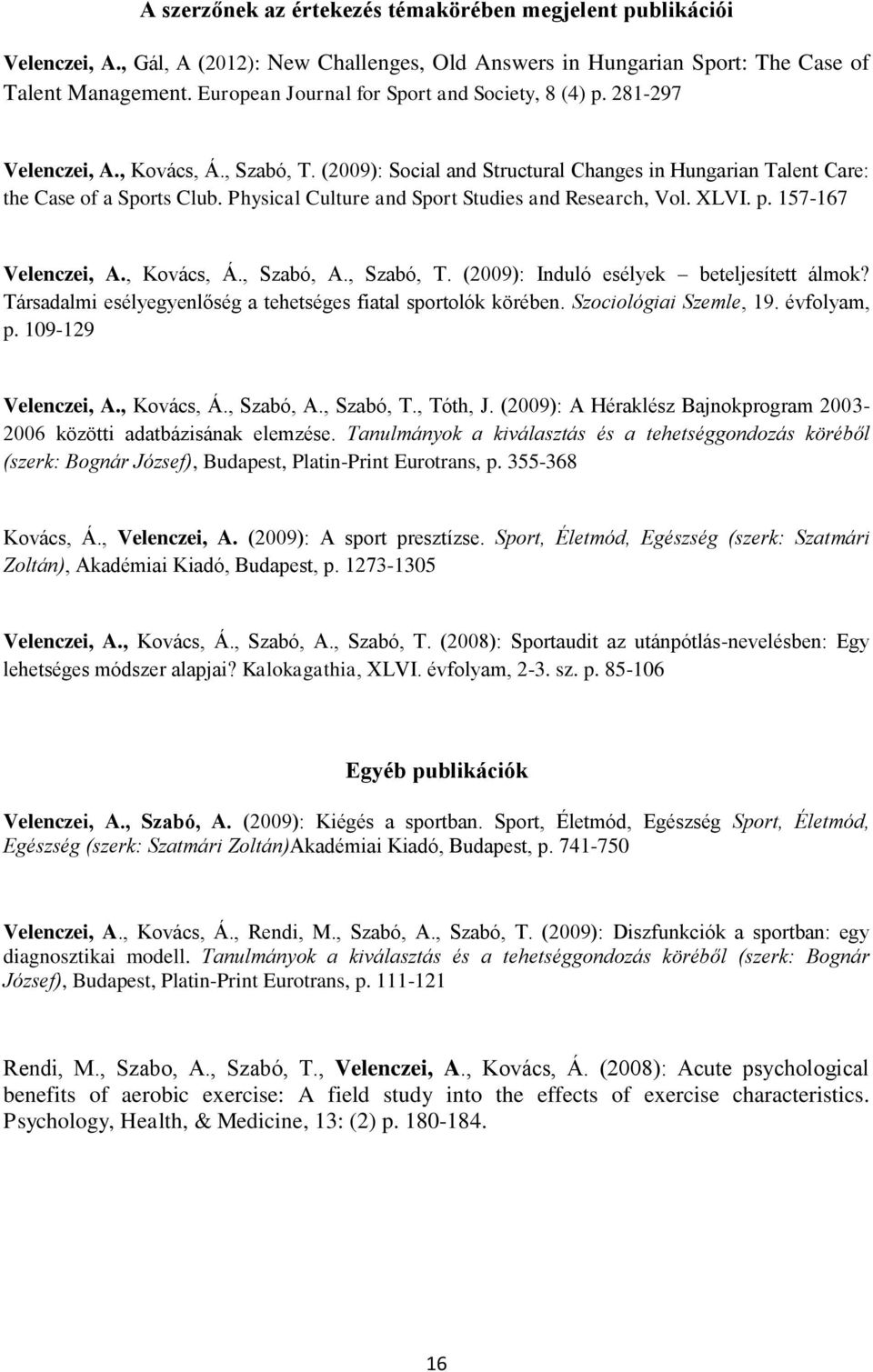 Physical Culture and Sport Studies and Research, Vol. XLVI. p. 157-167 Velenczei, A., Kovács, Á., Szabó, A., Szabó, T. (2009): Induló esélyek beteljesített álmok?