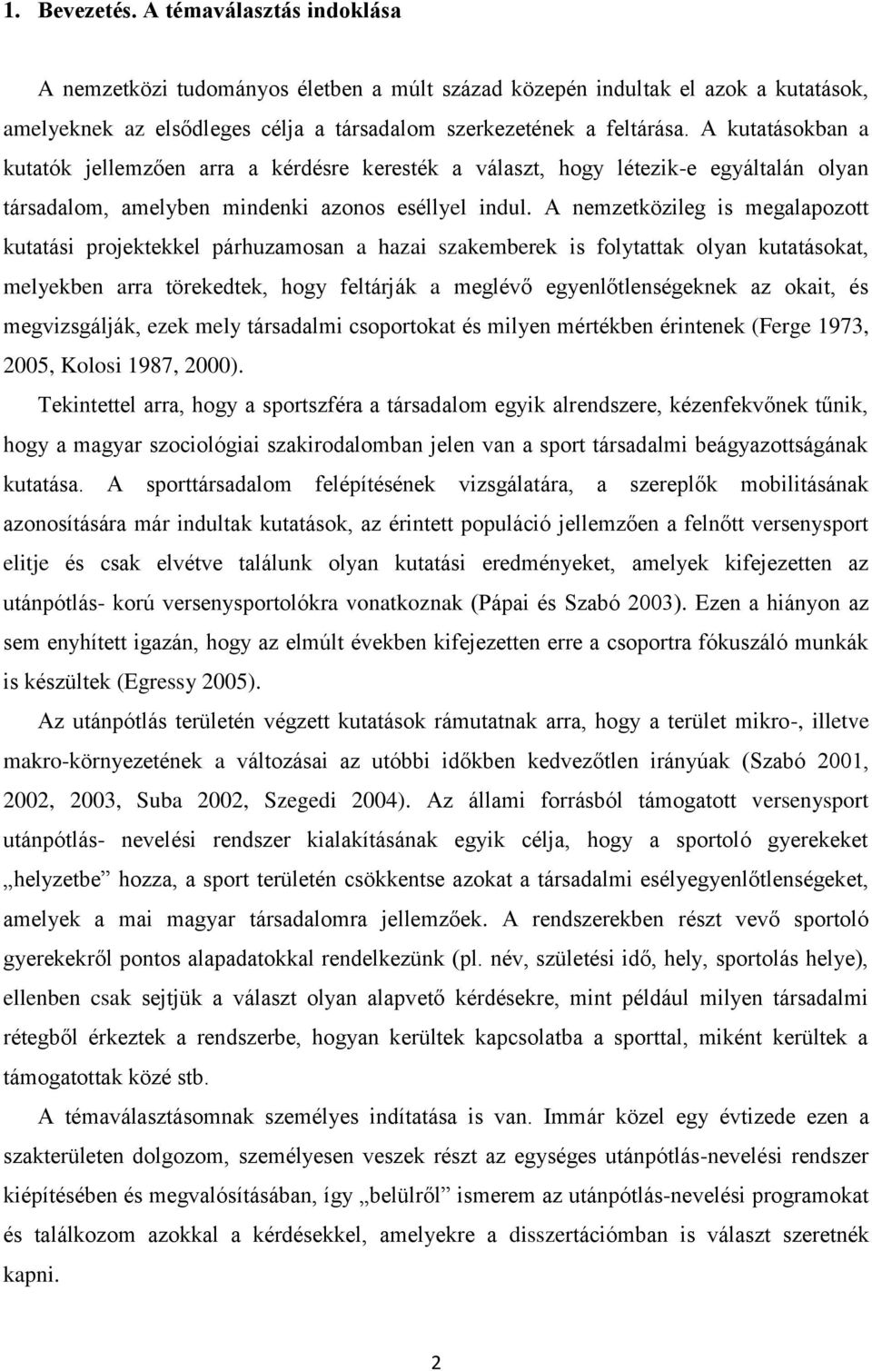A nemzetközileg is megalapozott kutatási projektekkel párhuzamosan a hazai szakemberek is folytattak olyan kutatásokat, melyekben arra törekedtek, hogy feltárják a meglévő egyenlőtlenségeknek az