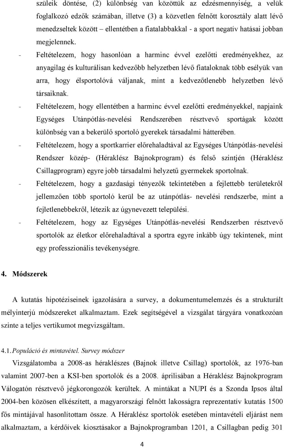 - Feltételezem, hogy hasonlóan a harminc évvel ezelőtti eredményekhez, az anyagilag és kulturálisan kedvezőbb helyzetben lévő fiataloknak több esélyük van arra, hogy élsportolóvá váljanak, mint a