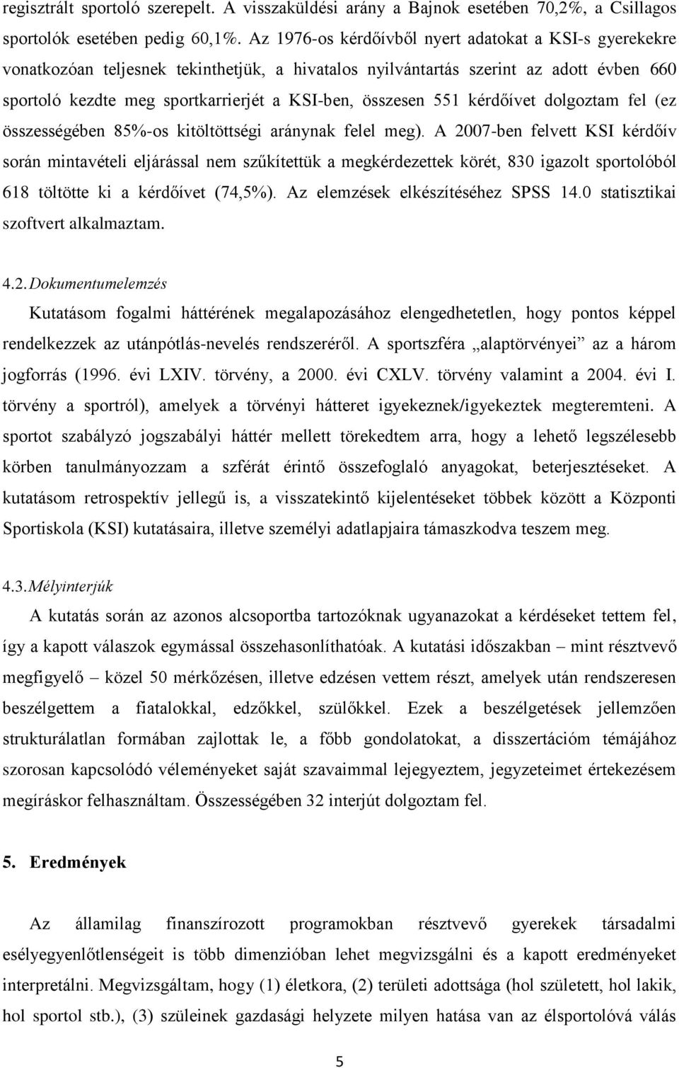 összesen 551 kérdőívet dolgoztam fel (ez összességében 85%-os kitöltöttségi aránynak felel meg).