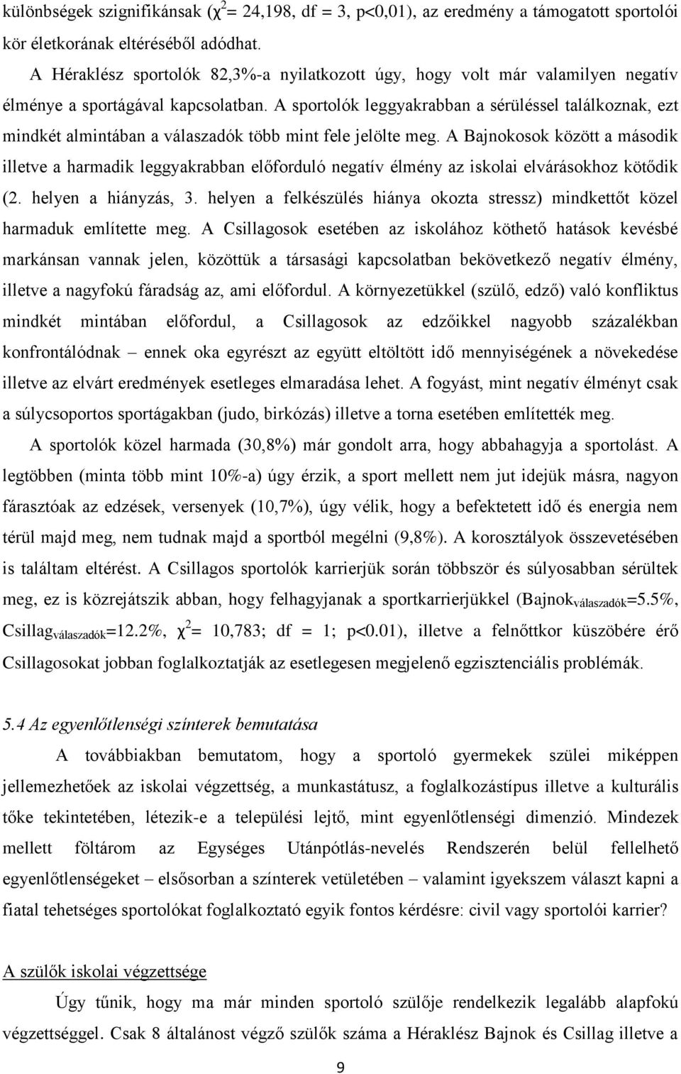 A sportolók leggyakrabban a sérüléssel találkoznak, ezt mindkét almintában a válaszadók több mint fele jelölte meg.