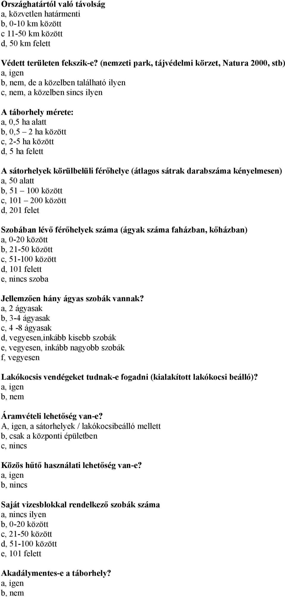 felett A sátorhelyek körülbelüli férőhelye (átlagos sátrak darabszáma kényelmesen) a, 50 alatt b, 51 100 között c, 101 200 között d, 201 felet Szobában lévő férőhelyek száma (ágyak száma faházban,