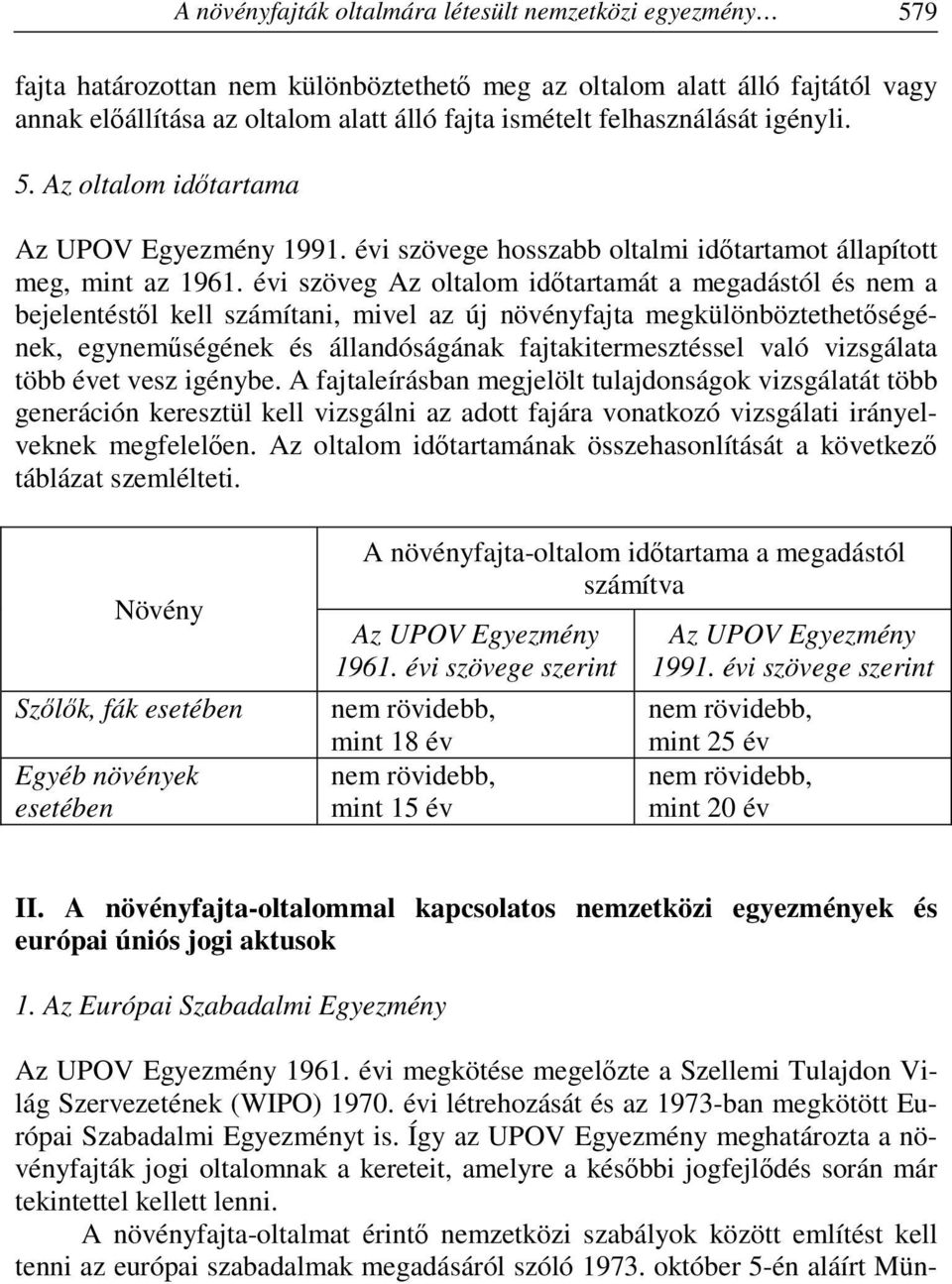 évi szöveg Az oltalom időtartamát a megadástól és nem a bejelentéstől kell számítani, mivel az új növényfajta megkülönböztethetőségének, egyneműségének és állandóságának fajtakitermesztéssel való