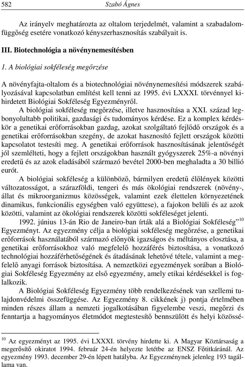 törvénnyel kihirdetett Biológiai Sokféleség Egyezményről. A biológiai sokféleség megőrzése, illetve hasznosítása a XXI. század legbonyolultabb politikai, gazdasági és tudományos kérdése.