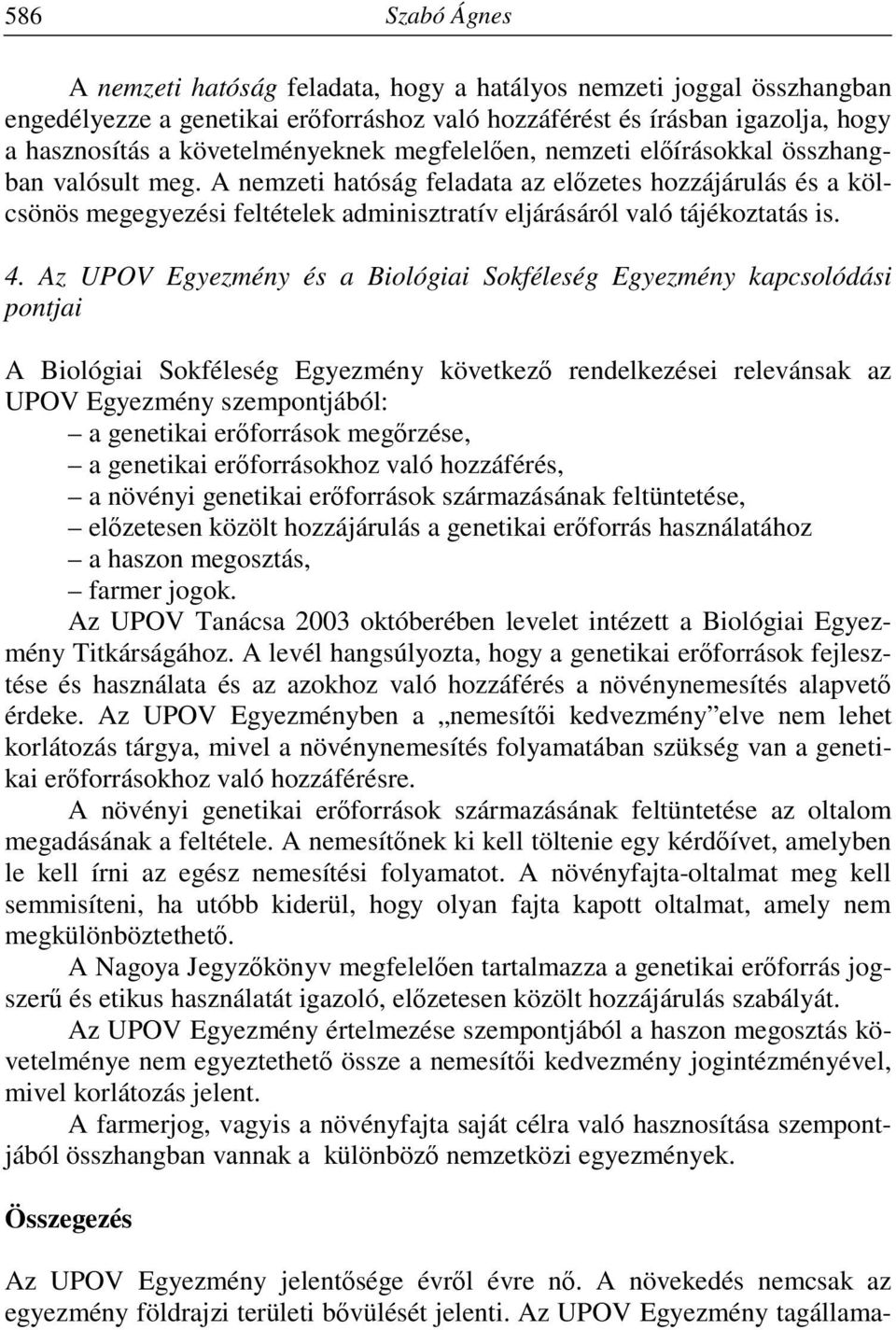 A nemzeti hatóság feladata az előzetes hozzájárulás és a kölcsönös megegyezési feltételek adminisztratív eljárásáról való tájékoztatás is. 4.