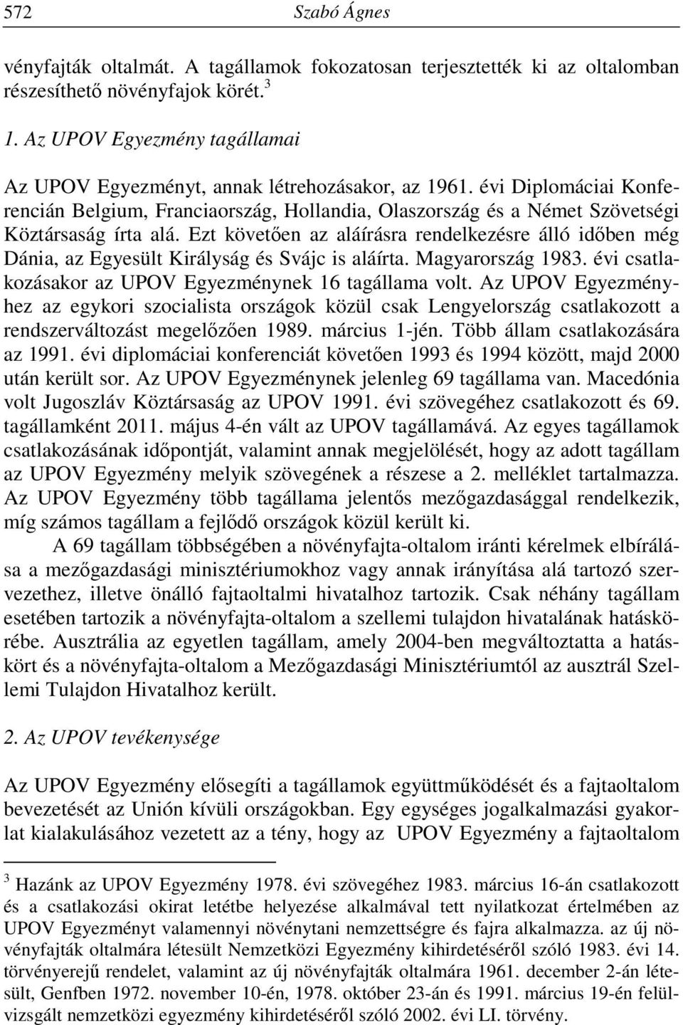 Ezt követően az aláírásra rendelkezésre álló időben még Dánia, az Egyesült Királyság és Svájc is aláírta. Magyarország 1983. évi csatlakozásakor az UPOV Egyezménynek 16 tagállama volt.