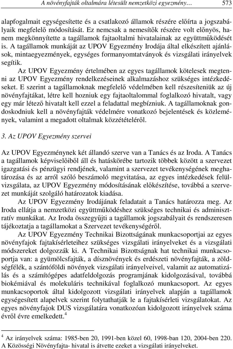 A tagállamok munkáját az UPOV Egyezmény Irodája által elkészített ajánlások, mintaegyezmények, egységes formanyomtatványok és vizsgálati irányelvek segítik.