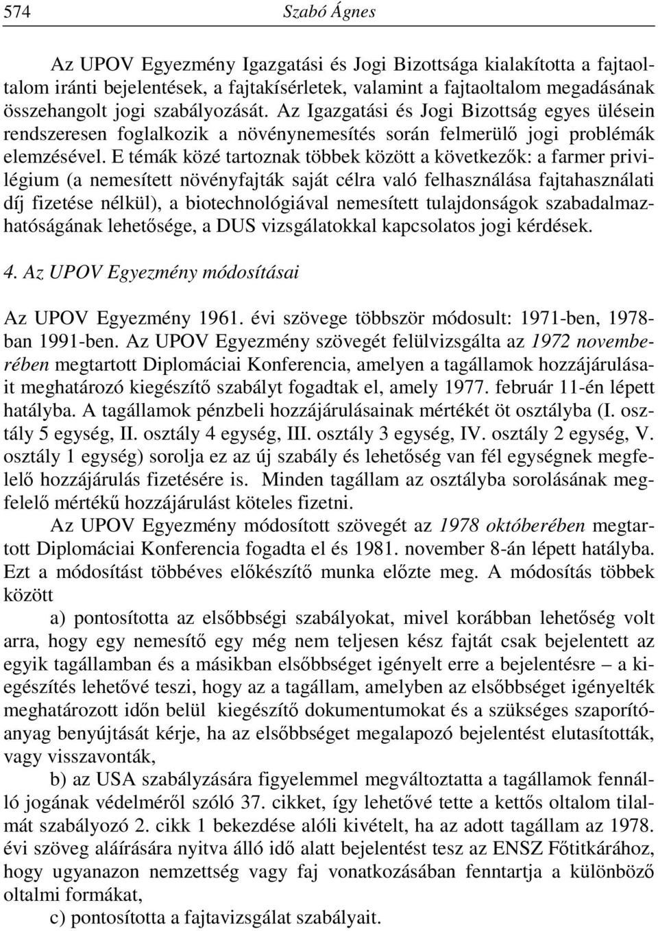 E témák közé tartoznak többek között a következők: a farmer privilégium (a nemesített növényfajták saját célra való felhasználása fajtahasználati díj fizetése nélkül), a biotechnológiával nemesített