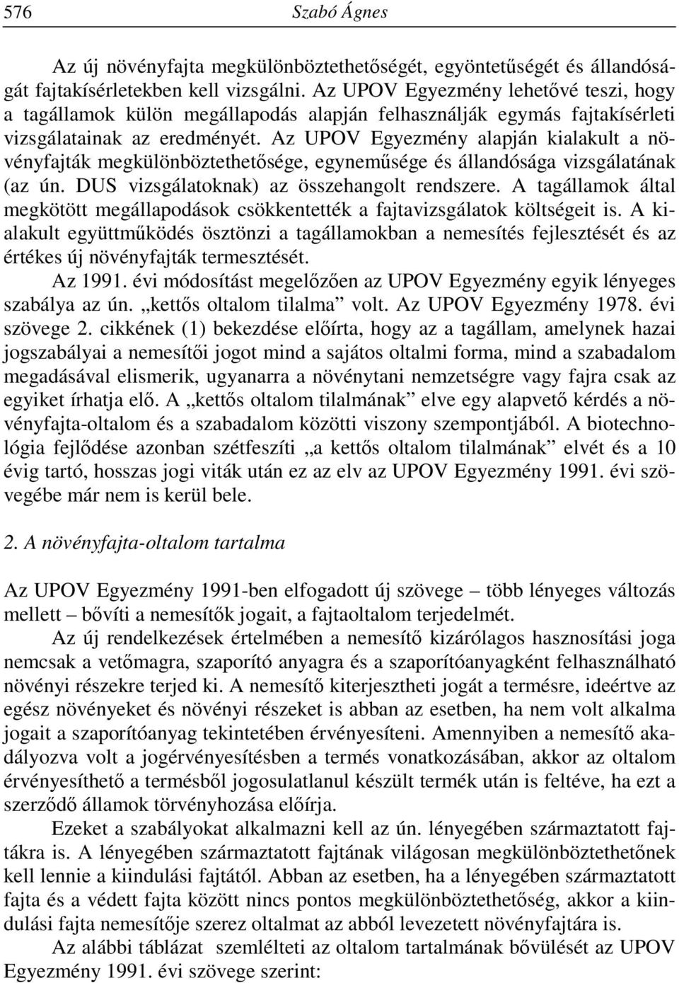 Az UPOV Egyezmény alapján kialakult a növényfajták megkülönböztethetősége, egyneműsége és állandósága vizsgálatának (az ún. DUS vizsgálatoknak) az összehangolt rendszere.