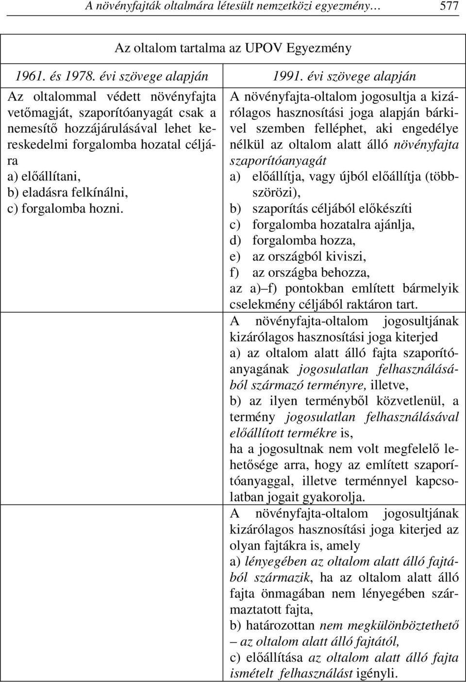 felkínálni, c) forgalomba hozni.