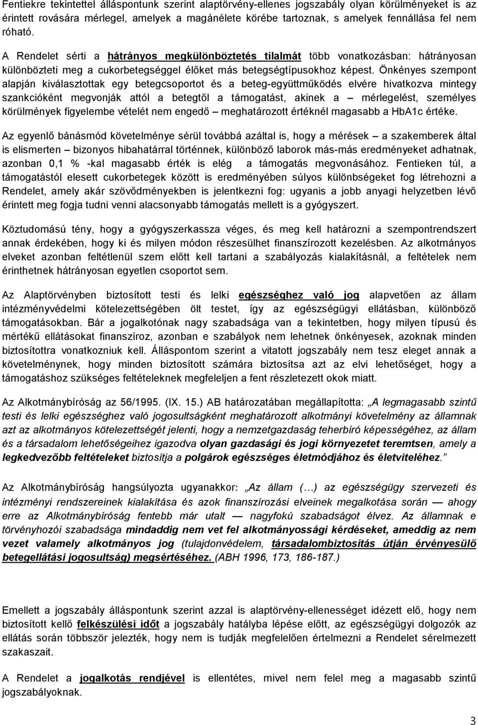 Önkényes szempont alapján kiválasztottak egy betegcsoportot és a beteg-együttműködés elvére hivatkozva mintegy szankcióként megvonják attól a betegtől a támogatást, akinek a mérlegelést, személyes