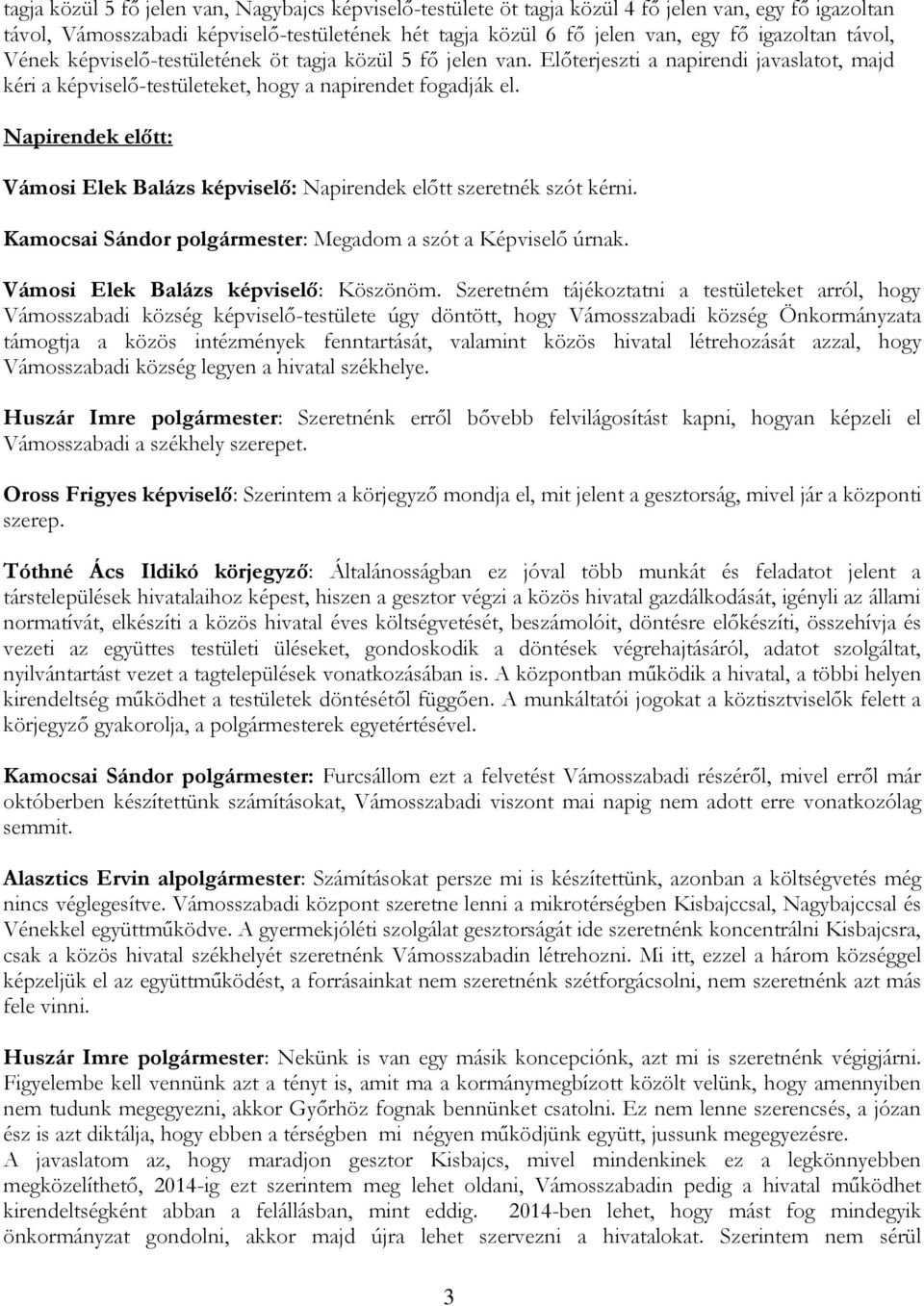 Napirendek előtt: Vámosi Elek Balázs képviselő: Napirendek előtt szeretnék szót kérni. Kamocsai Sándor polgármester: Megadom a szót a Képviselő úrnak. Vámosi Elek Balázs képviselő: Köszönöm.