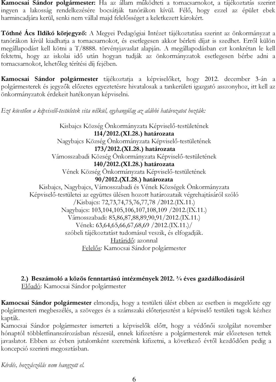 Tóthné Ács Ildikó körjegyző: A Megyei Pedagógiai Intézet tájékoztatása szerint az önkormányzat a tanórákon kívül kiadhatja a tornacsarnokot, és esetlegesen akkor bérleti díjat is szedhet.