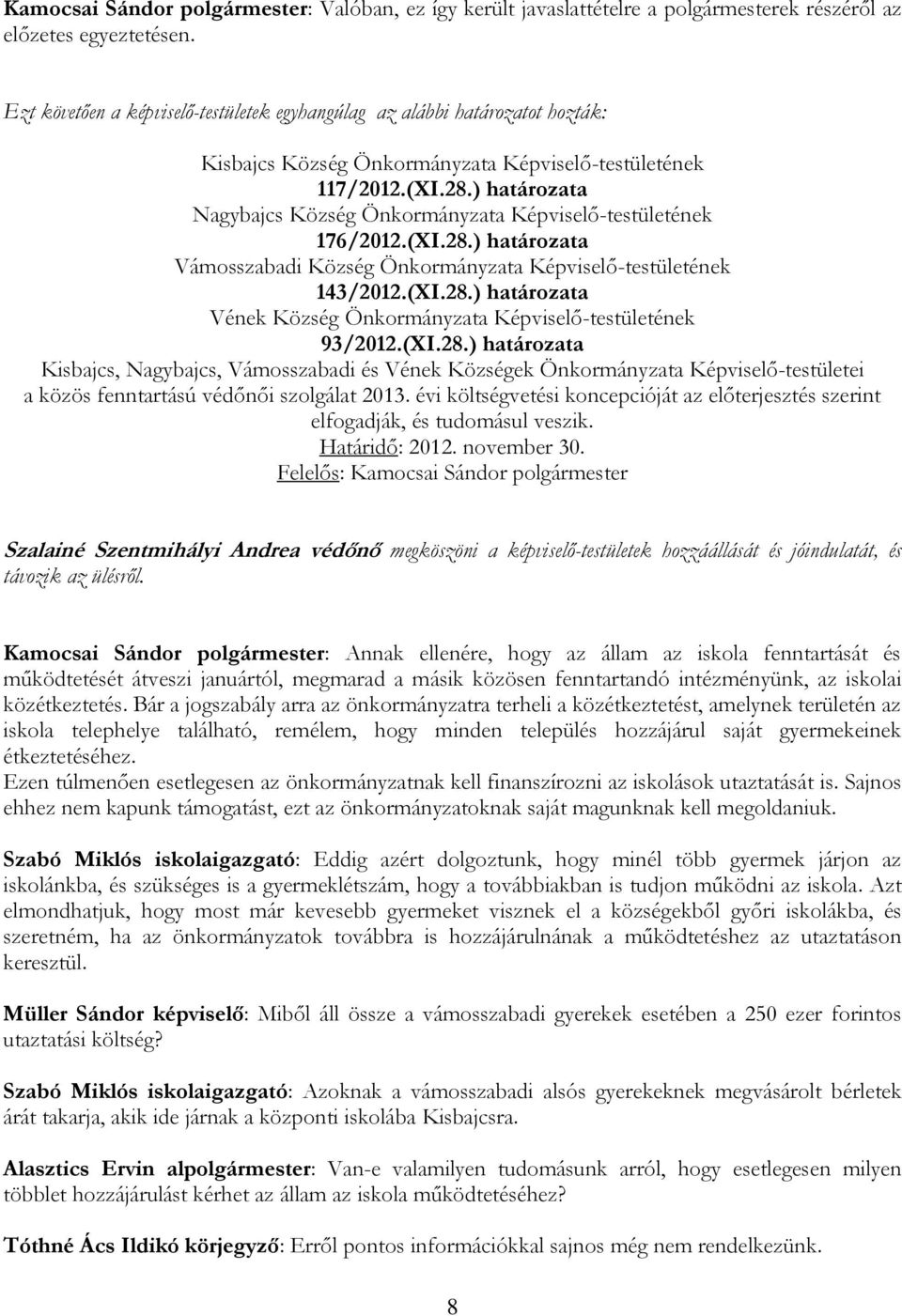 (XI.28.) határozata 93/2012.(XI.28.) határozata Kisbajcs, Nagybajcs, Vámosszabadi és Vének Községek Önkormányzata Képviselő-testületei a közös fenntartású védőnői szolgálat 2013.