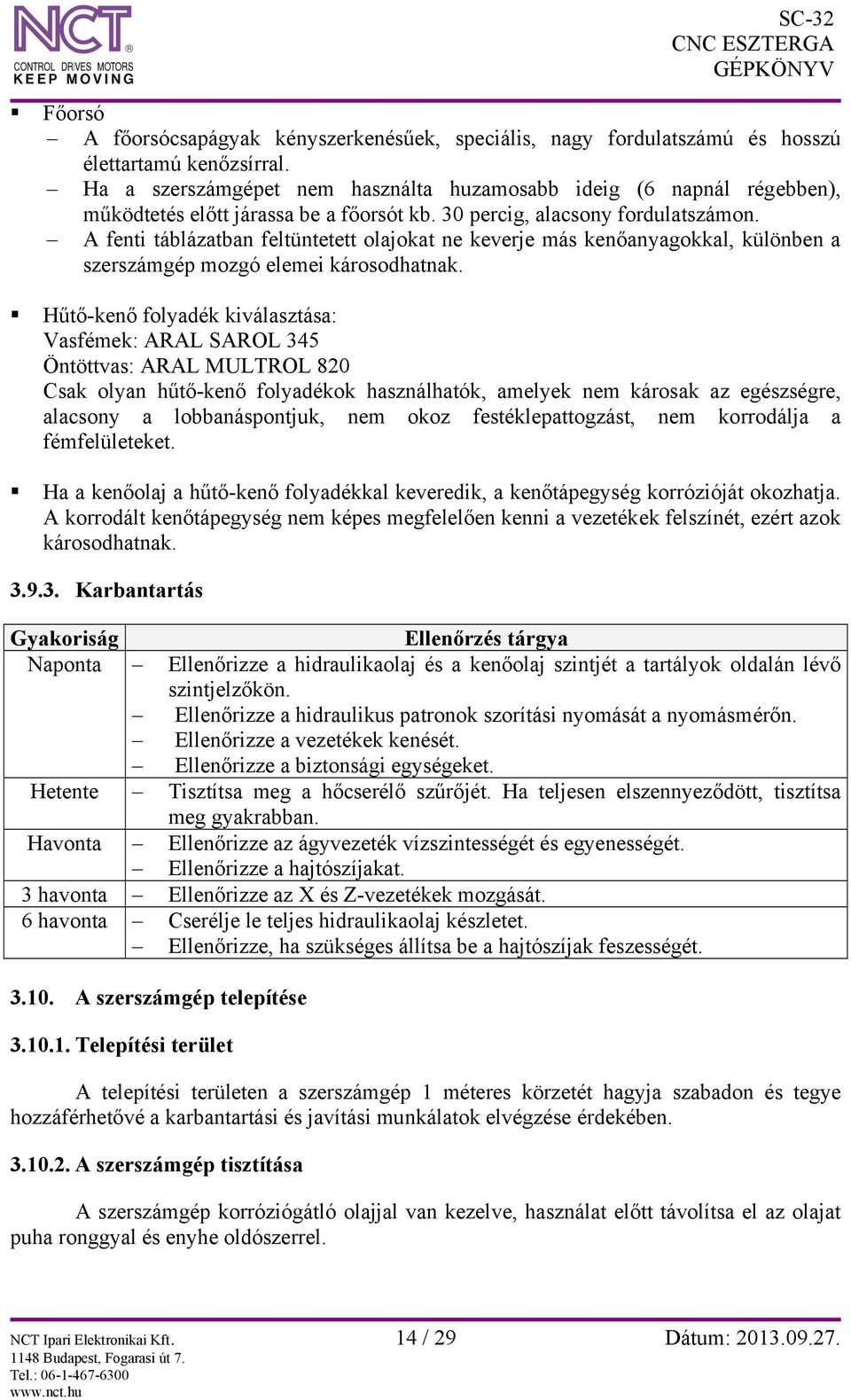 A fenti táblázatban feltüntetett olajokat ne keverje más kenőanyagokkal, különben a szerszámgép mozgó elemei károsodhatnak.