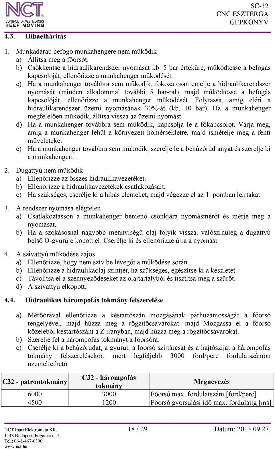 c) Ha a munkahenger továbbra sem működik, fokozatosan emelje a hidraulikarendszer nyomását (minden alkalommal további 5 bar-ral), majd működtesse a befogás kapcsolóját, ellenőrizze a munkahenger
