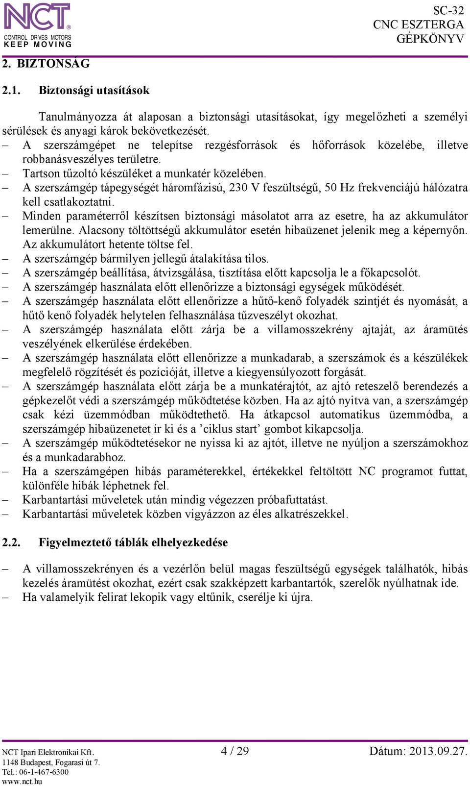 A szerszámgép tápegységét háromfázisú, 230 V feszültségű, 50 Hz frekvenciájú hálózatra kell csatlakoztatni.