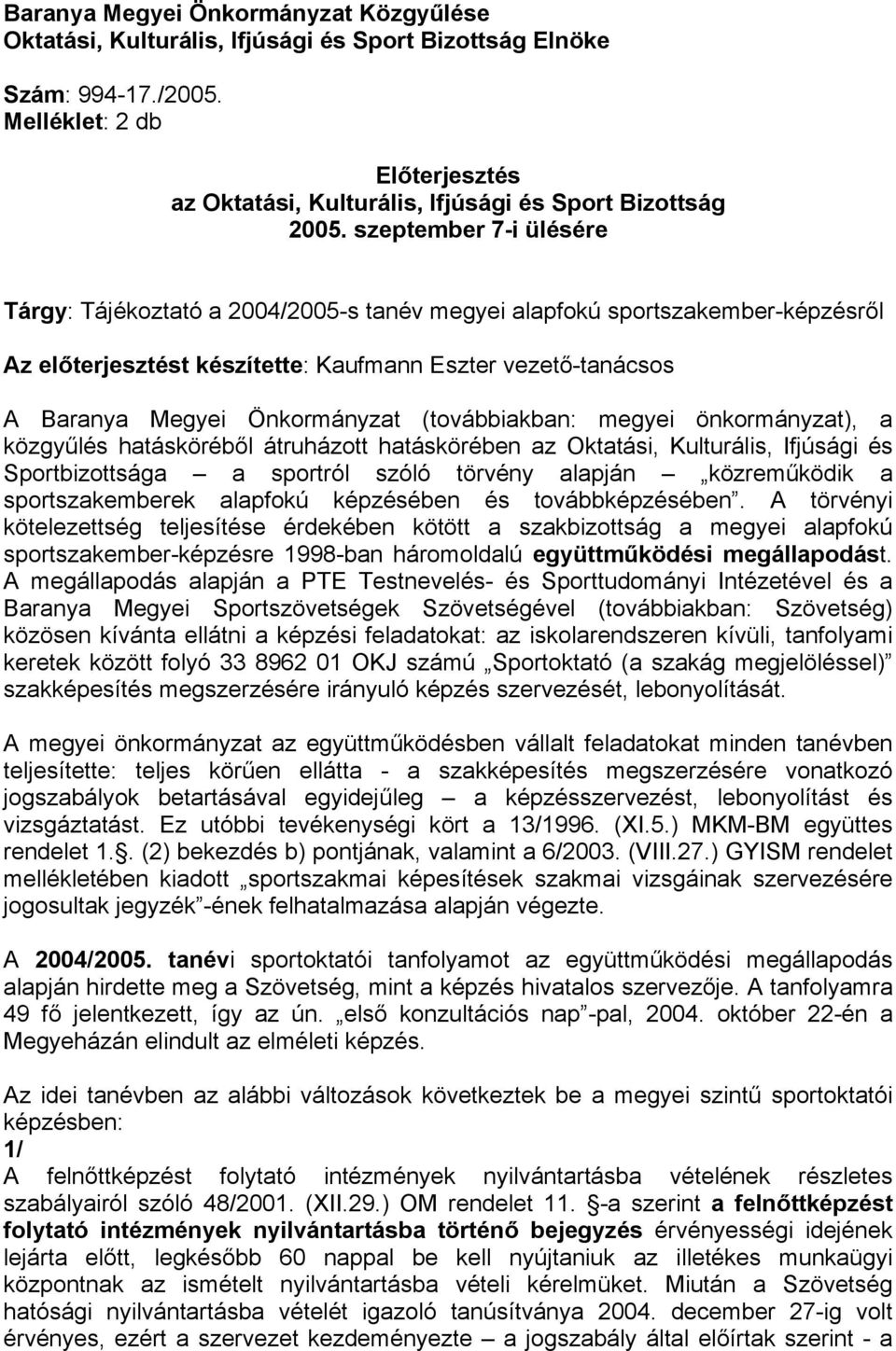 szeptember 7-i ülésére Tárgy: Tájékoztató a 2004/2005-s tanév megyei alapfokú sportszakember-képzésről Az előterjesztést készítette: Kaufmann Eszter vezető-tanácsos A Baranya Megyei Önkormányzat