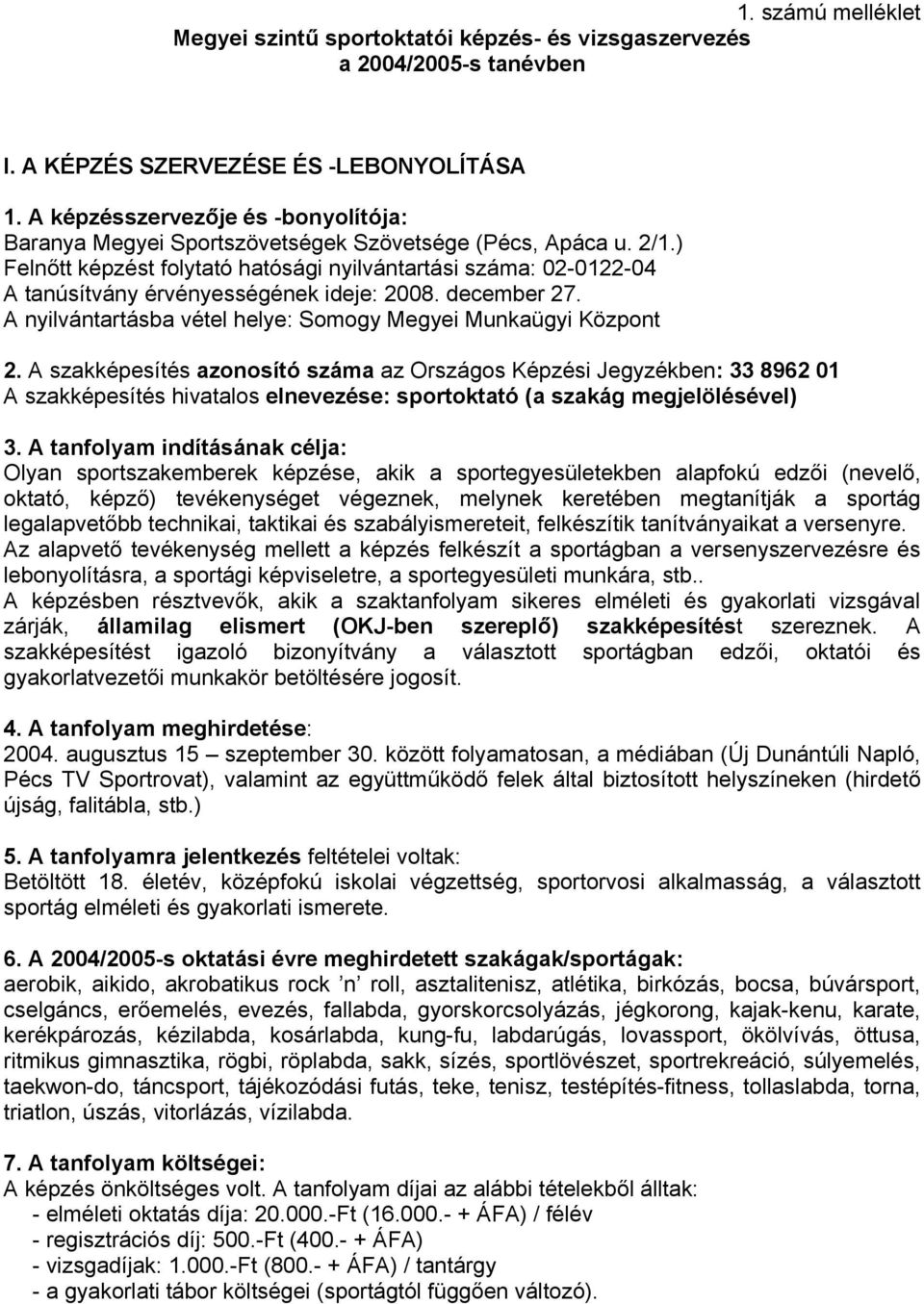 ) Felnőtt képzést folytató hatósági nyilvántartási száma: 02-0122-04 A tanúsítvány érvényességének ideje: 2008. december 27. A nyilvántartásba vétel helye: Somogy Megyei Munkaügyi Központ 2.