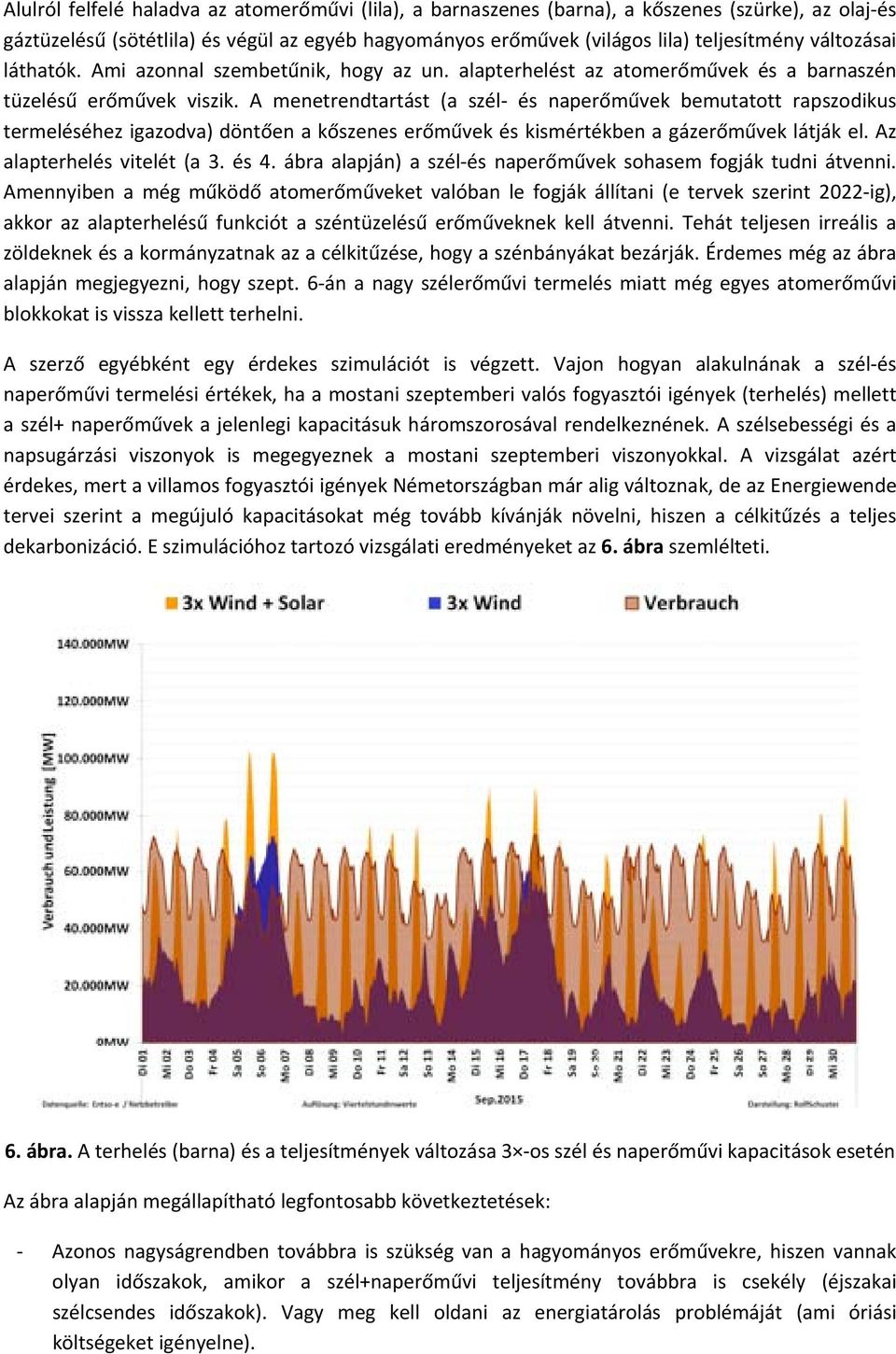 A menetrendtartást (a szél és naperőművek bemutatott rapszodikus termeléséhez igazodva) döntően a kőszenes erőművek és kismértékben a gázerőművek látják el. Az alapterhelés vitelét (a 3. és 4.